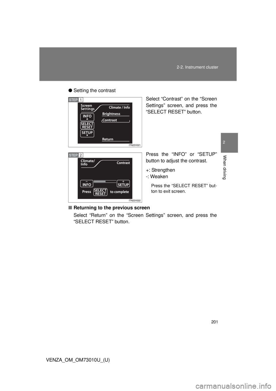 TOYOTA VENZA 2013 Owners Manual (in English) 201
2-2. Instrument cluster
2
When driving
VENZA_OM_OM73010U_(U)
●
Setting the contrast
Select “Contrast” on the “Screen
Settings” screen, and press the
“SELECT RESET” button.
Press the TOYOTA VENZA 2013 Owners Manual (in English) 201
2-2. Instrument cluster
2
When driving
VENZA_OM_OM73010U_(U)
●
Setting the contrast
Select “Contrast” on the “Screen
Settings” screen, and press the
“SELECT RESET” button.
Press the