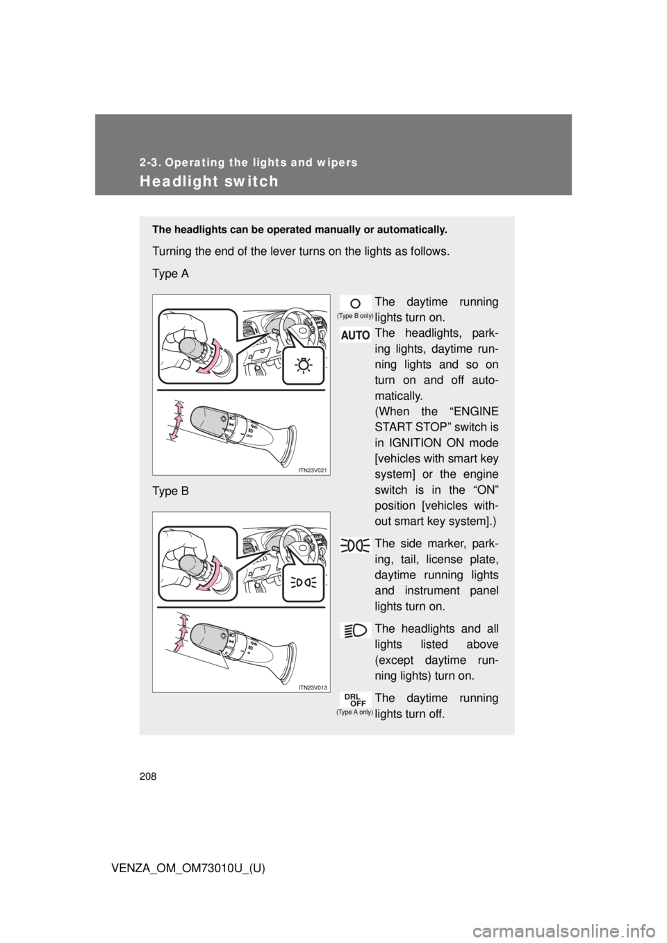 TOYOTA VENZA 2013 Owners Manual (in English) 208
VENZA_OM_OM73010U_(U)
2-3. Operating the lights and wipers
Headlight switch
The headlights can be operated manually or automatically.
Turning the end of the lever turns on the lights as follows.
TOYOTA VENZA 2013 Owners Manual (in English) 208
VENZA_OM_OM73010U_(U)
2-3. Operating the lights and wipers
Headlight switch
The headlights can be operated manually or automatically.
Turning the end of the lever turns on the lights as follows.