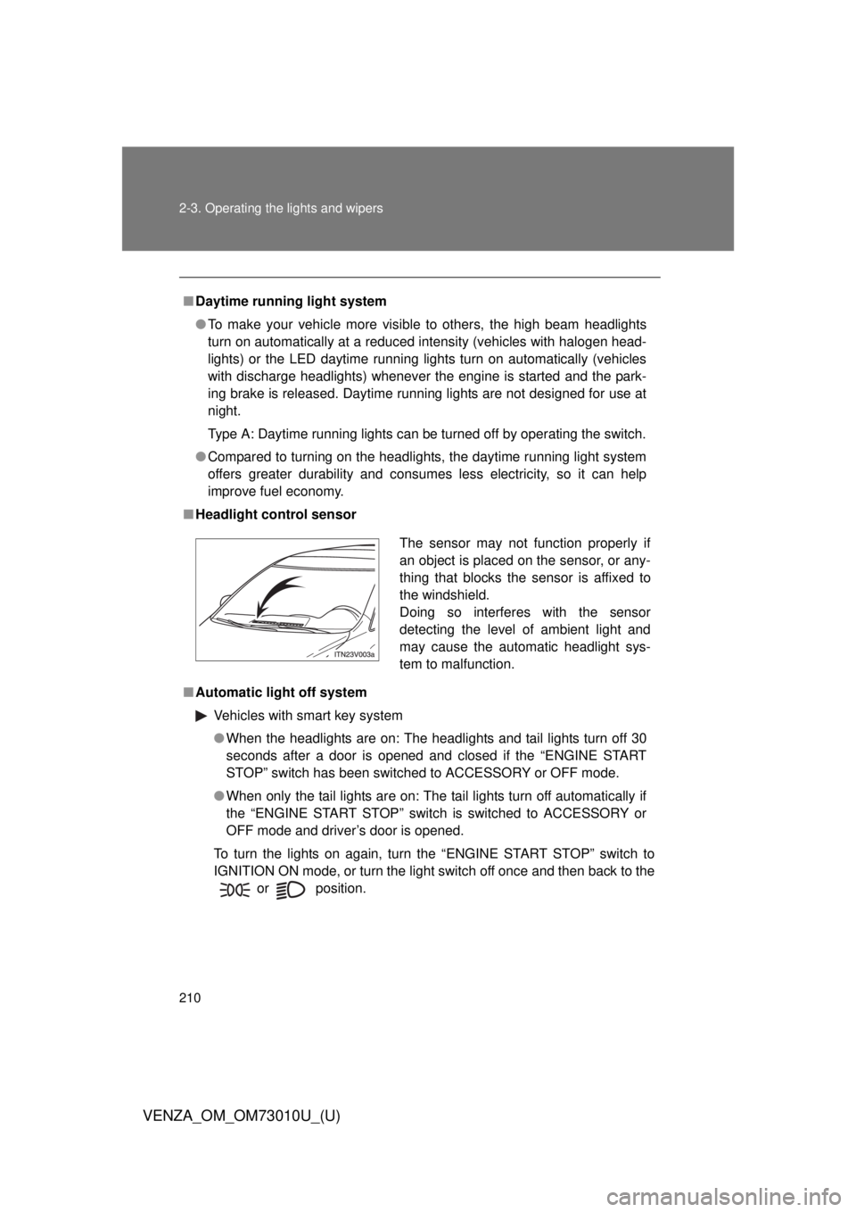 TOYOTA VENZA 2013 Owners Manual (in English) 210 2-3. Operating the lights and wipers
VENZA_OM_OM73010U_(U)
■Daytime running light system
● To make your vehicle more visible to others, the high beam headlights
turn on automatically at a redu TOYOTA VENZA 2013 Owners Manual (in English) 210 2-3. Operating the lights and wipers
VENZA_OM_OM73010U_(U)
■Daytime running light system
● To make your vehicle more visible to others, the high beam headlights
turn on automatically at a redu