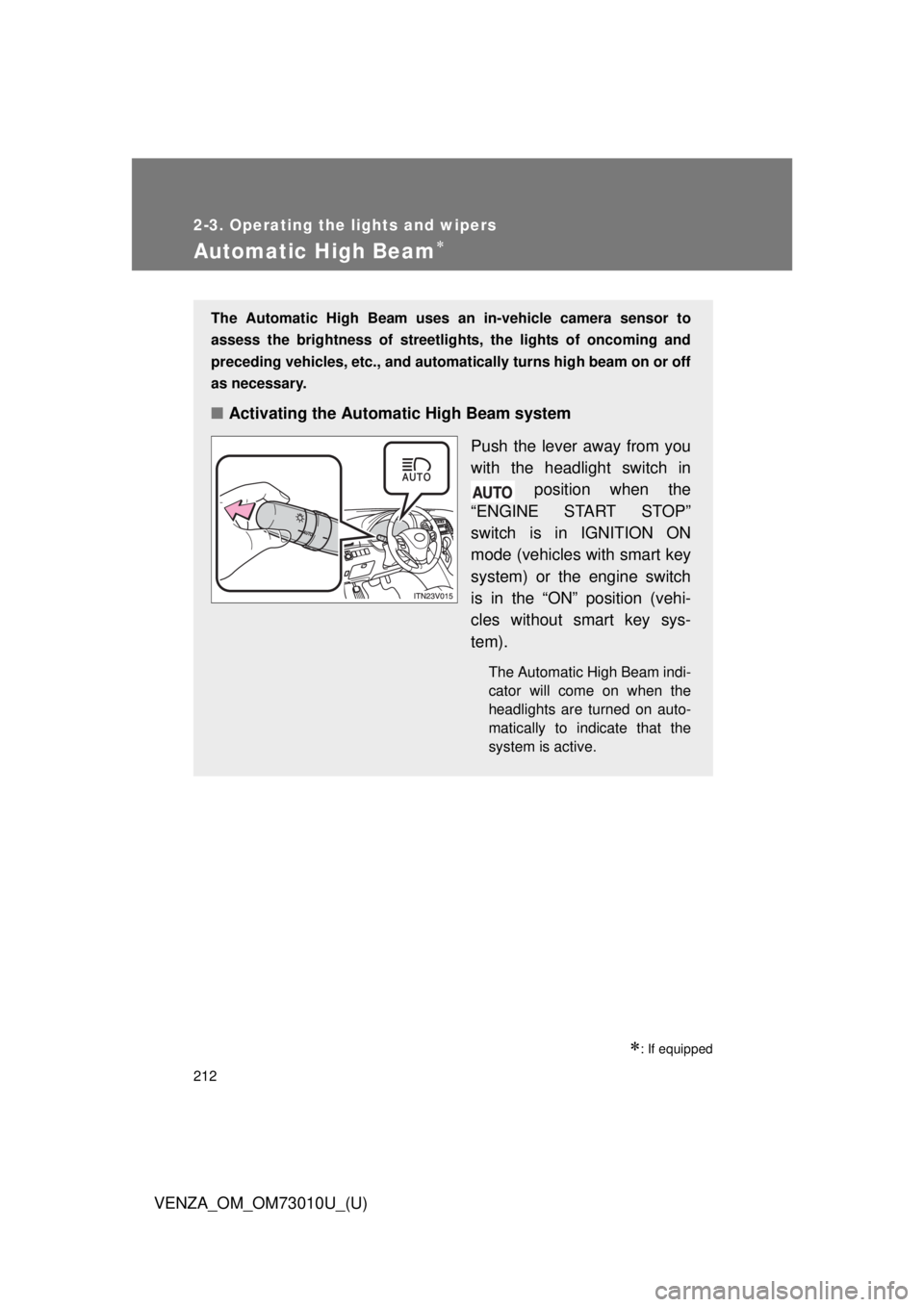TOYOTA VENZA 2013 Owners Manual (in English) 212
2-3. Operating the lights and wipers
VENZA_OM_OM73010U_(U)
Automatic High Beam
: If equipped
The Automatic High Beam uses an in-vehicle camera sensor to
assess the brightness of streetligh t TOYOTA VENZA 2013 Owners Manual (in English) 212
2-3. Operating the lights and wipers
VENZA_OM_OM73010U_(U)
Automatic High Beam
: If equipped
The Automatic High Beam uses an in-vehicle camera sensor to
assess the brightness of streetligh t