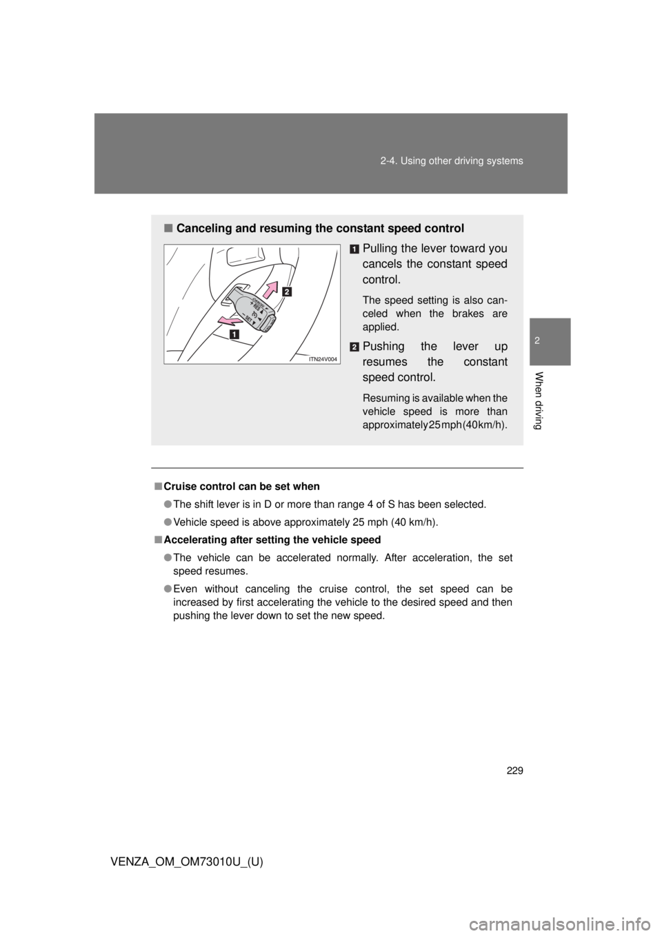 TOYOTA VENZA 2013  Owners Manual (in English) 229
2-4. Using other 
driving systems
2
When driving
VENZA_OM_OM73010U_(U)
■Cruise control can be set when
● The shift lever is in D or more than range 4 of S has been selected.
● Vehicle speed 