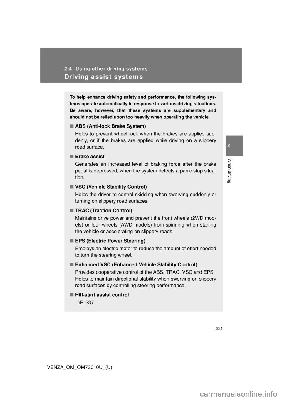 TOYOTA VENZA 2013  Owners Manual (in English) 231
2-4. Using other driving systems
2
When driving
VENZA_OM_OM73010U_(U)
Driving assist systems
To help enhance driving safety and performance, the following sys-
tems operate automatically in res po