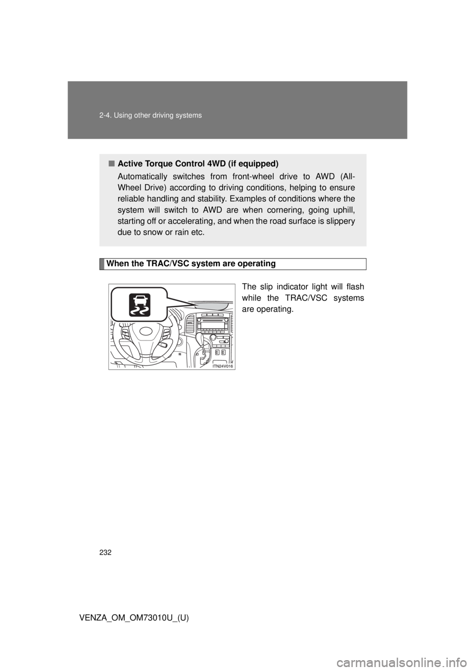 TOYOTA VENZA 2013  Owners Manual (in English) 232 2-4. Using other driving systems
VENZA_OM_OM73010U_(U)
When the TRAC/VSC system are operatingThe slip indicator light will flash
while the TRAC/VSC systems
are operating.
■Active Torque Control 