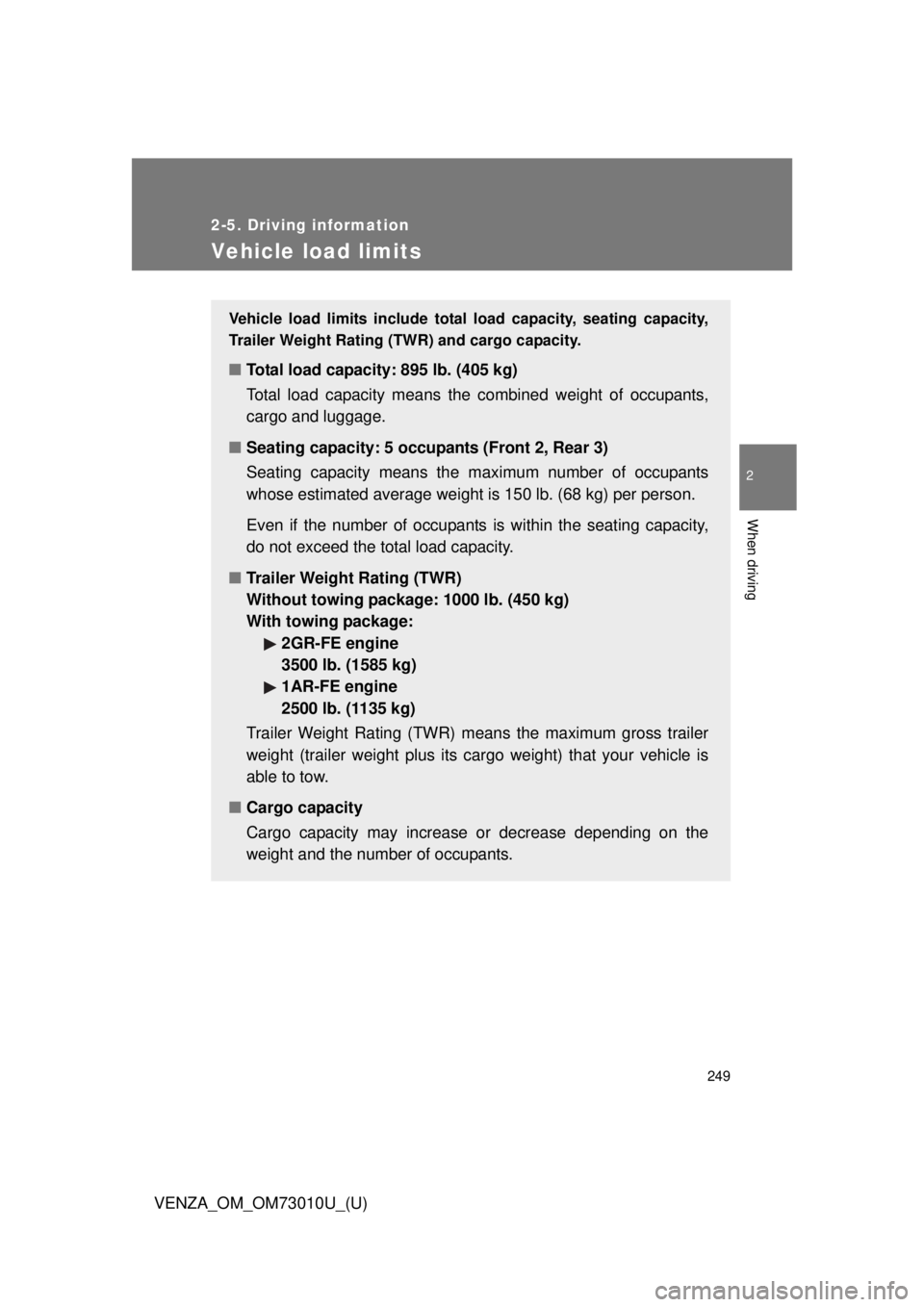 TOYOTA VENZA 2013  Owners Manual (in English) 249
2-5. Driving information
2
When driving
VENZA_OM_OM73010U_(U)
Vehicle load limits
Vehicle load limits include total load capacity, seating capacity,
Trailer Weight Rating (TWR) and cargo capacity.