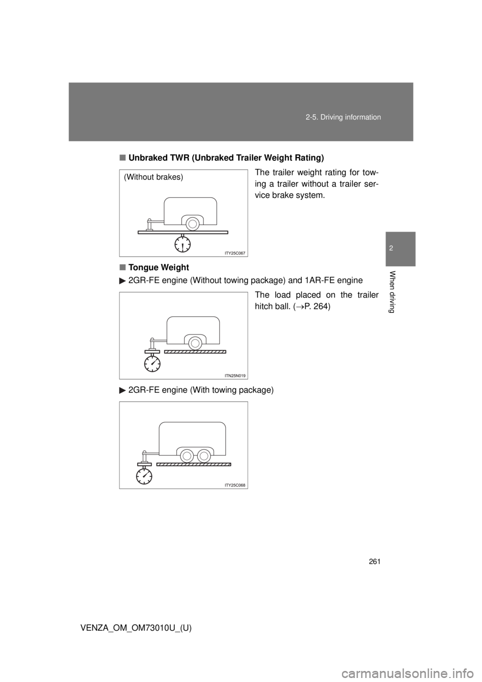 TOYOTA VENZA 2013  Owners Manual (in English) 261
2-5. Driving information
2
When driving
VENZA_OM_OM73010U_(U)
■
Unbraked TWR (Unbraked  Trailer Weight Rating)
The trailer weight rating for tow-
ing a trailer without a trailer ser-
vice brake 