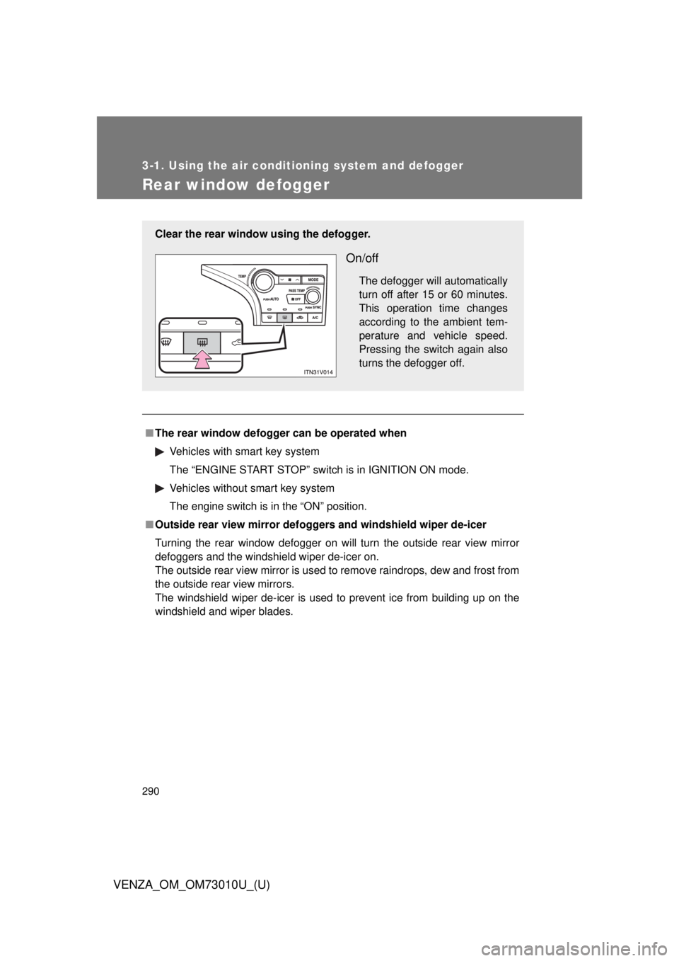 TOYOTA VENZA 2013 Owners Manual (in English) 290
3-1. Using the air conditioning system and defogger
VENZA_OM_OM73010U_(U)
Rear window defogger
■The rear window defogger can be operated when
Vehicles with smart key system
The “ENGINE START TOYOTA VENZA 2013 Owners Manual (in English) 290
3-1. Using the air conditioning system and defogger
VENZA_OM_OM73010U_(U)
Rear window defogger
■The rear window defogger can be operated when
Vehicles with smart key system
The “ENGINE START