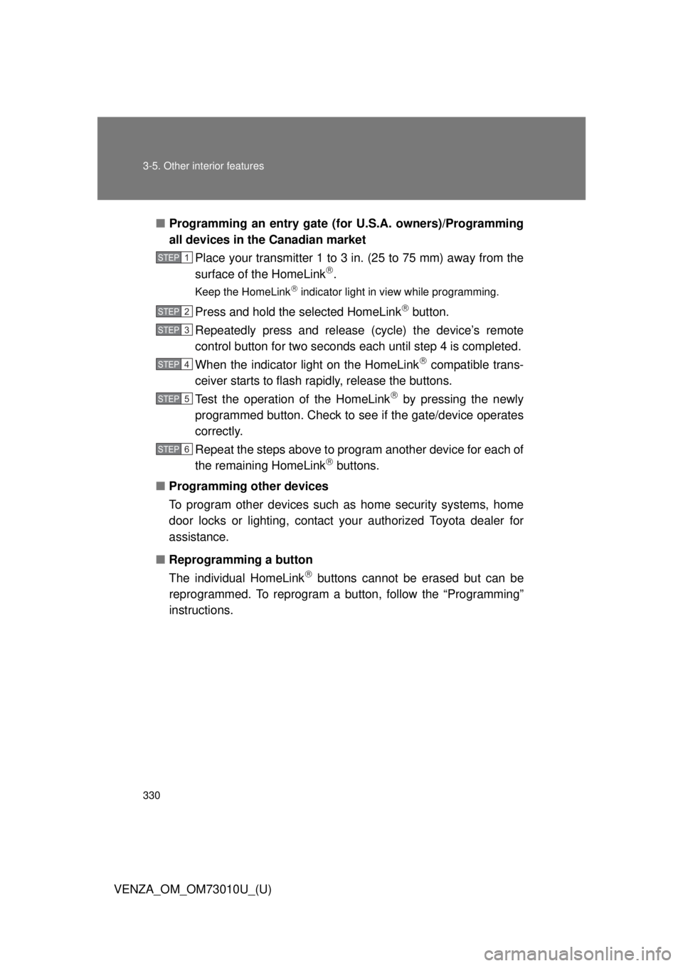 TOYOTA VENZA 2013 Owners Manual (in English) 330 3-5. Other interior features
VENZA_OM_OM73010U_(U)■
Programming an entry gate (f or U.S.A. owners)/Programming
all devices in the Canadian market
Place your transmitter 1 to 3 in. (25 to 75 mm) TOYOTA VENZA 2013 Owners Manual (in English) 330 3-5. Other interior features
VENZA_OM_OM73010U_(U)■
Programming an entry gate (f or U.S.A. owners)/Programming
all devices in the Canadian market
Place your transmitter 1 to 3 in. (25 to 75 mm)