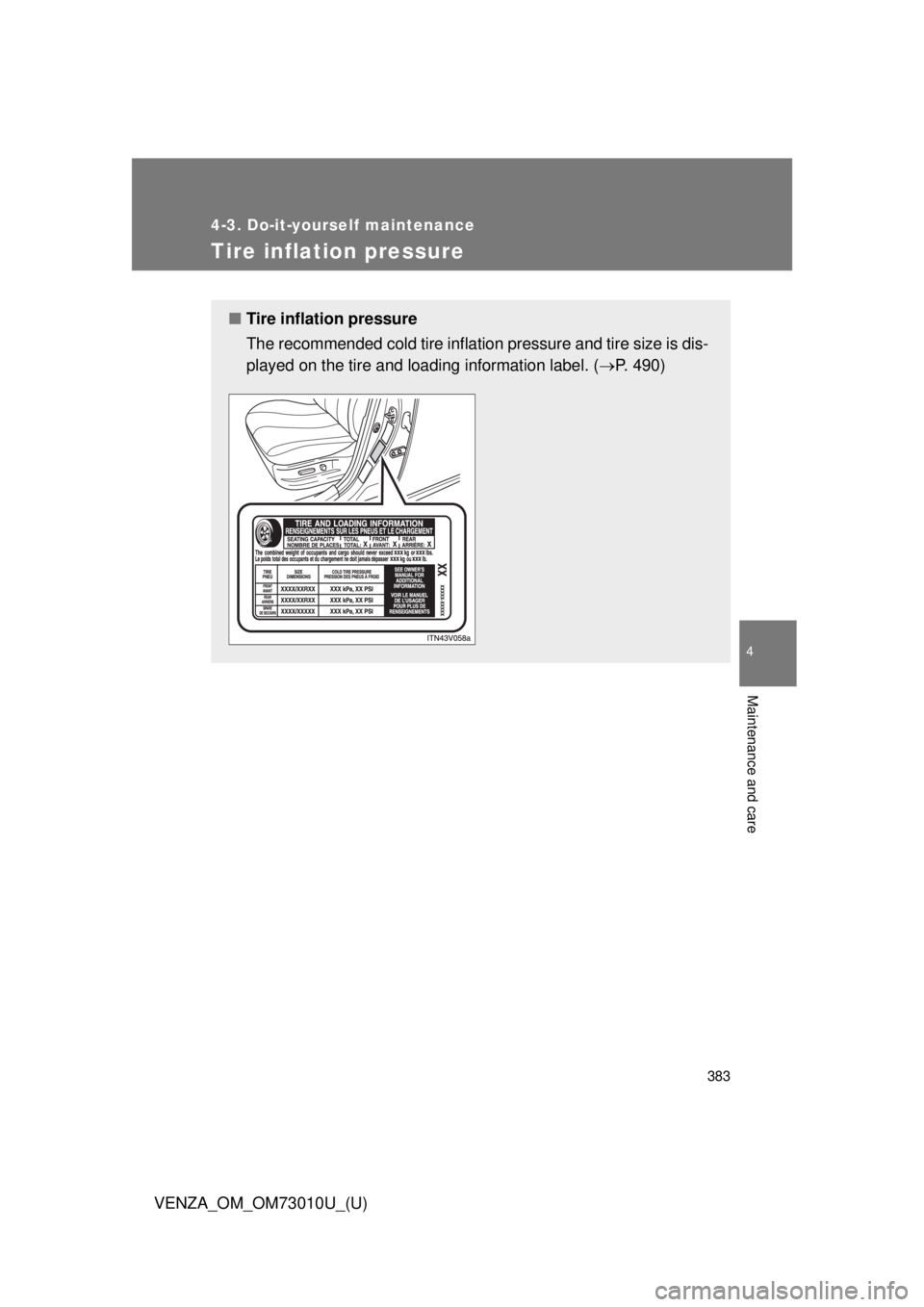 TOYOTA VENZA 2013 Owners Manual (in English) 383
4-3. Do-it-yourself maintenance
4
Maintenance and care
VENZA_OM_OM73010U_(U)
Tire inflation pressure
■Tire inflation pressure
The recommended cold tire inflation pressure and tire size is dis-
p TOYOTA VENZA 2013 Owners Manual (in English) 383
4-3. Do-it-yourself maintenance
4
Maintenance and care
VENZA_OM_OM73010U_(U)
Tire inflation pressure
■Tire inflation pressure
The recommended cold tire inflation pressure and tire size is dis-
p