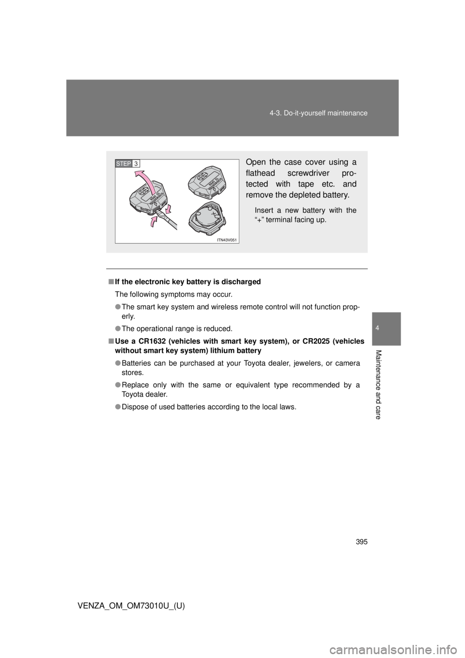 TOYOTA VENZA 2013  Owners Manual (in English) 395
4-3. Do-it-yourself maintenance
4
Maintenance and care
VENZA_OM_OM73010U_(U)
■
If the electronic key battery is discharged
The following symptoms may occur.
● The smart key system and wireless