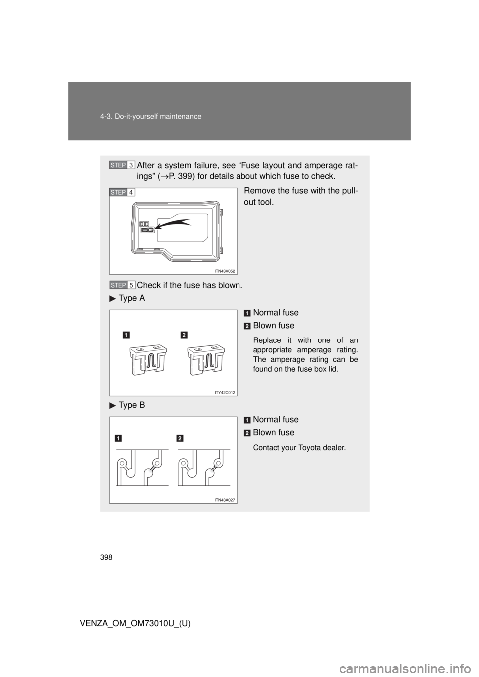 TOYOTA VENZA 2013  Owners Manual (in English) 398 4-3. Do-it-yourself maintenance
VENZA_OM_OM73010U_(U)
After a system failure, see “Fuse layout and amperage rat-
ings” (P. 399) for details about which fuse to check.
Remove the fuse with t