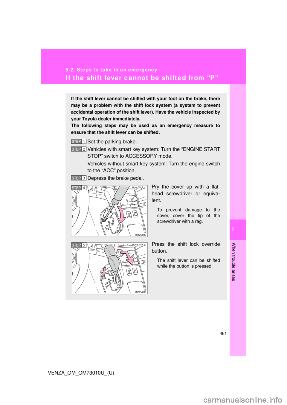 TOYOTA VENZA 2013  Owners Manual (in English) 5
When trouble arises
461
5-2. Steps to take in an emergency
VENZA_OM_OM73010U_(U)
If the shift lever cannot be shifted from “P”
If the shift lever cannot be shifted with your foot on the brake, t