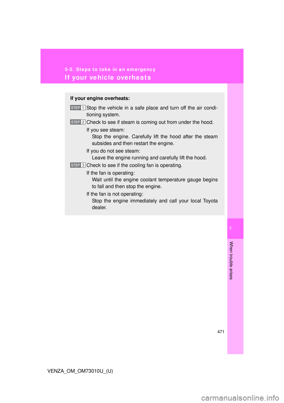 TOYOTA VENZA 2013  Owners Manual (in English) 5
When trouble arises
471
5-2. Steps to take in an emergency
VENZA_OM_OM73010U_(U)
If your vehicle overheats
If your engine overheats:Stop the vehicle in a safe place and turn off the air condi-
tioni