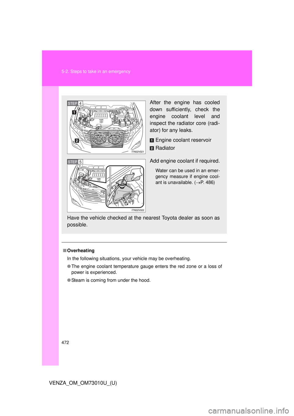 TOYOTA VENZA 2013  Owners Manual (in English) 472 5-2. Steps to take in an emergency
VENZA_OM_OM73010U_(U)
■Overheating
In the following situations, your vehicle may be overheating.
● The engine coolant temperature gauge enters the red zone o