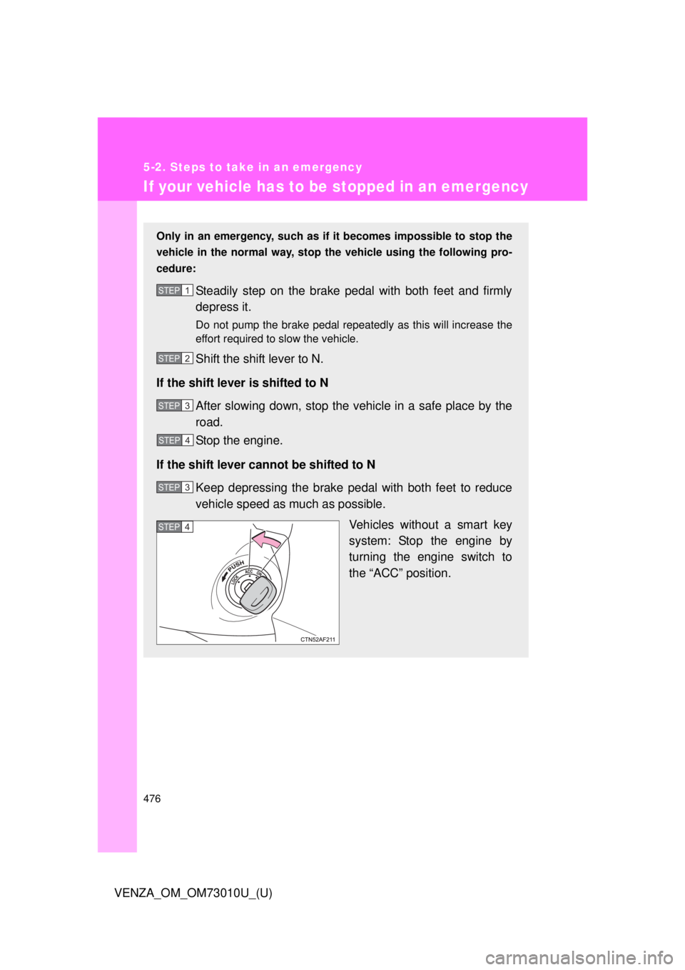 TOYOTA VENZA 2013  Owners Manual (in English) 476
5-2. Steps to take in an emergency
VENZA_OM_OM73010U_(U)
If your vehicle has to be stopped in an emergency
Only in an emergency, such as if  it becomes impossible to stop the
vehicle in the normal