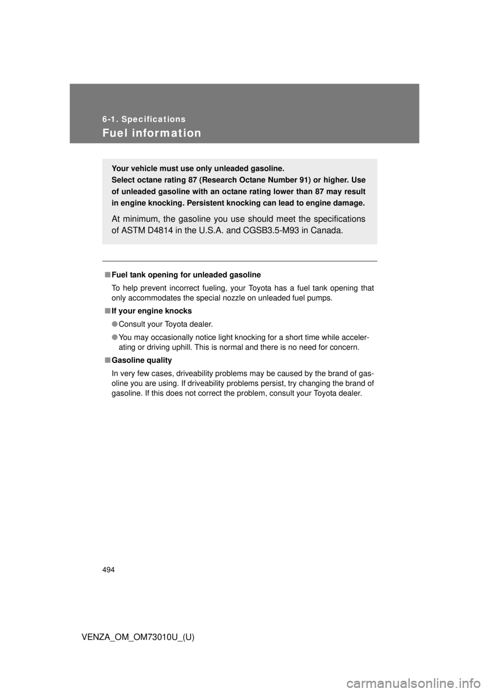 TOYOTA VENZA 2013 Owners Manual (in English) 494
6-1. Specifications
VENZA_OM_OM73010U_(U)
Fuel infor mation
■Fuel tank opening fo r unleaded gasoline
To help prevent incorrect fueling, your Toyota has a fuel tank opening that
only accommodate TOYOTA VENZA 2013 Owners Manual (in English) 494
6-1. Specifications
VENZA_OM_OM73010U_(U)
Fuel infor mation
■Fuel tank opening fo r unleaded gasoline
To help prevent incorrect fueling, your Toyota has a fuel tank opening that
only accommodate
