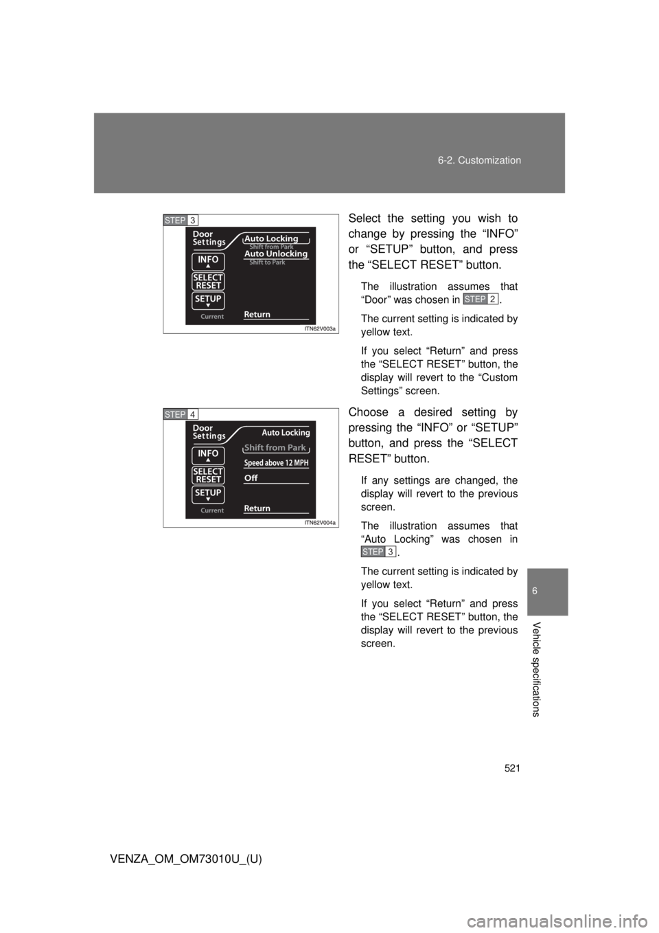 TOYOTA VENZA 2013  Owners Manual (in English) 521
6-2. Customization
6
Vehicle specifications
VENZA_OM_OM73010U_(U)
Select the setting you wish to
change by pressing the “INFO”
or “SETUP” button, and press
the “SELECT RESET” button.
T