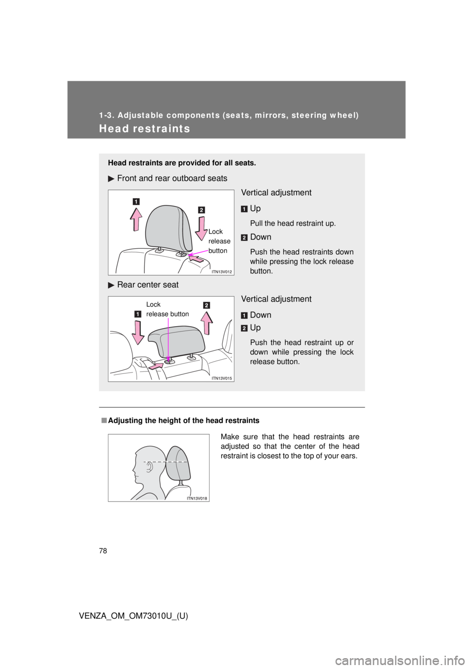 TOYOTA VENZA 2013   (in English) Manual PDF 78
1-3. Adjustable components (seats, mirrors, steering wheel)
VENZA_OM_OM73010U_(U)
Head restraints
■Adjusting the height of  the head restraints
Head restraints are provided for all seats.
Front a
