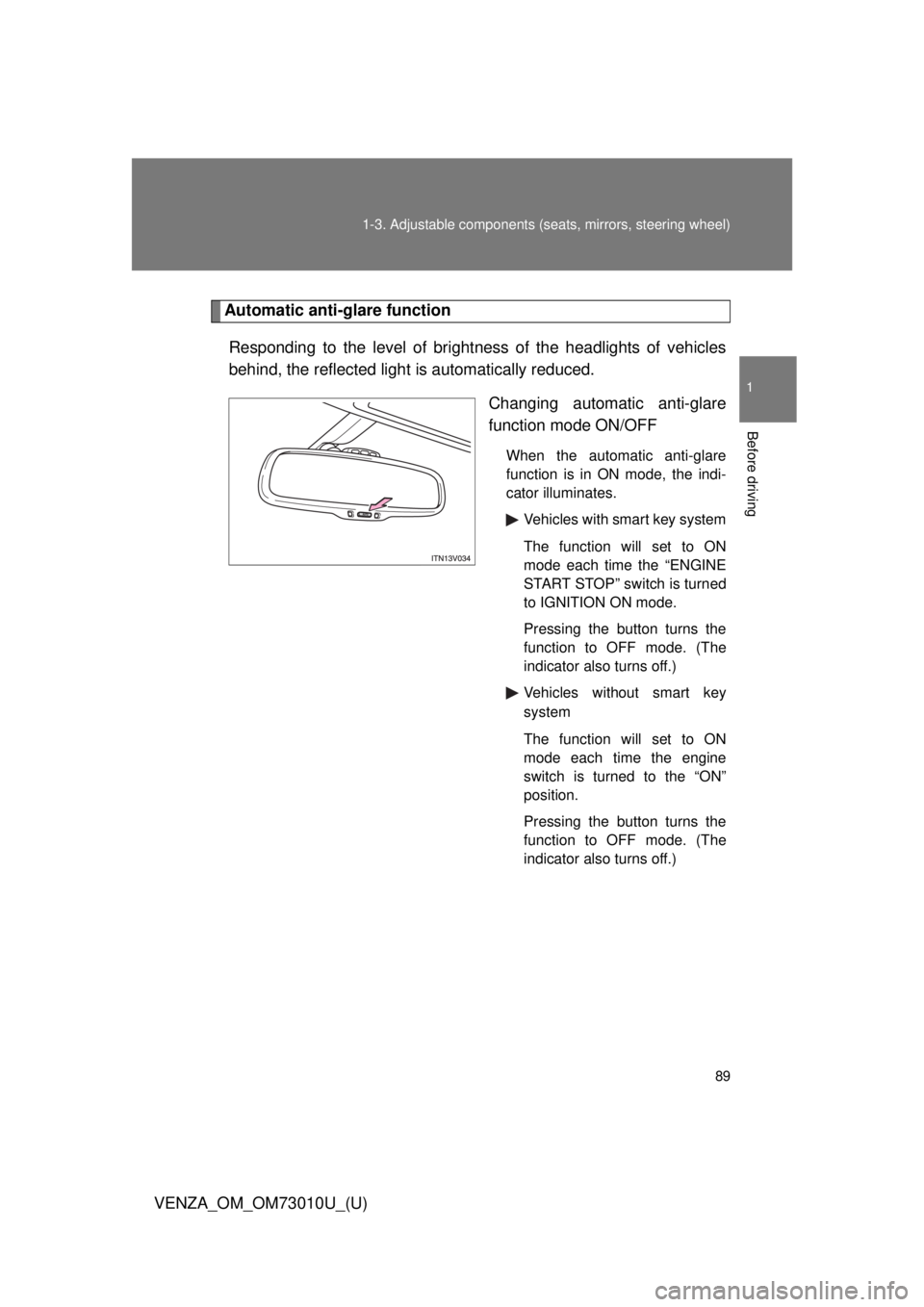 TOYOTA VENZA 2013   (in English) Manual Online 89
1-3. Adjustable components (s
eats, mirrors, steering wheel)
1
Before driving
VENZA_OM_OM73010U_(U)
Automatic anti-glare function
Responding to the level of brightness of the headlights of vehicles