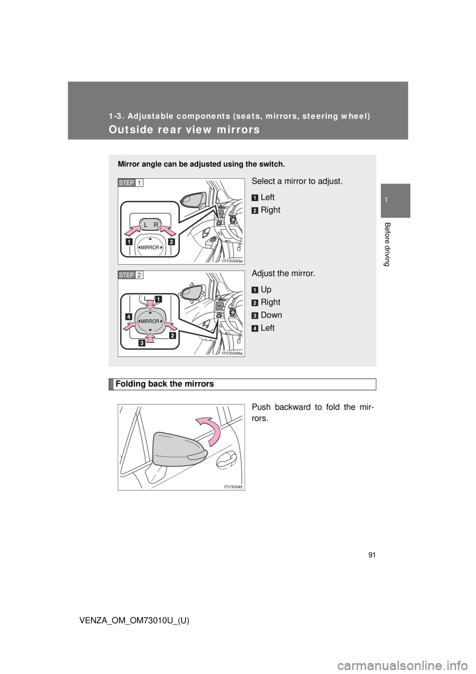 TOYOTA VENZA 2013 Owners Manual (in English) 91
1
1-3. Adjustable components (seats, mirrors, steering wheel)
Before driving
VENZA_OM_OM73010U_(U)
Outside rear view mirrors
Folding back the mirrorsPush backward to fold the mir-
rors.
Mirror angl TOYOTA VENZA 2013 Owners Manual (in English) 91
1
1-3. Adjustable components (seats, mirrors, steering wheel)
Before driving
VENZA_OM_OM73010U_(U)
Outside rear view mirrors
Folding back the mirrorsPush backward to fold the mir-
rors.
Mirror angl