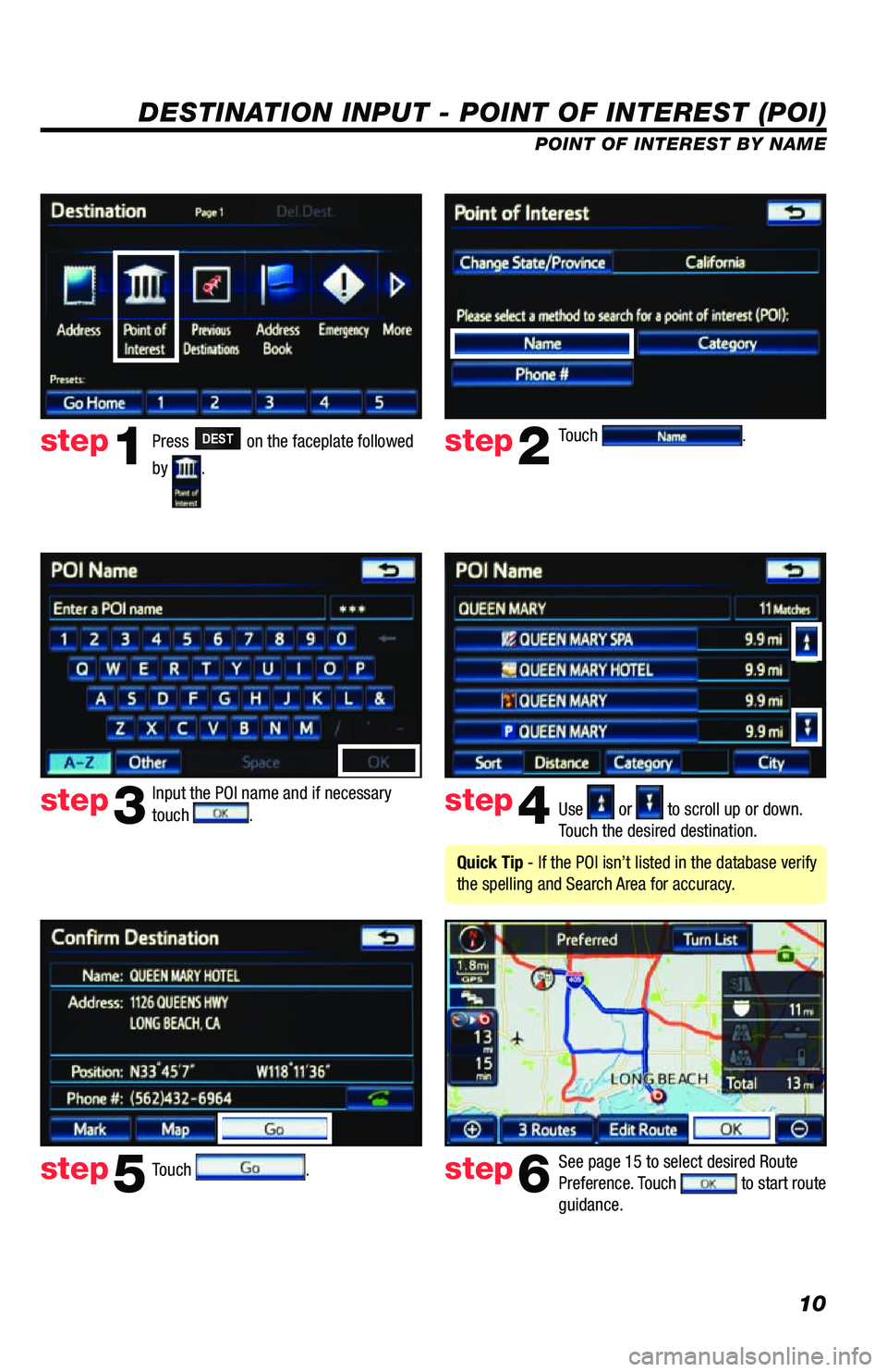 TOYOTA VENZA 2013 Accessories, Audio & Navigation (in English) 10
DESTINATION INPUT - POINT OF INTEREST (POI)
POINT OF INTEREST BY NAME
Press
DEST on the faceplate followed
by
. Touch
.
Input the POI name and if necessary
touch
. Use or to scroll up or TOYOTA VENZA 2013 Accessories, Audio & Navigation (in English) 10
DESTINATION INPUT - POINT OF INTEREST (POI)
POINT OF INTEREST BY NAME
Press
DEST on the faceplate followed
by
. Touch
.
Input the POI name and if necessary
touch
. Use or to scroll up or