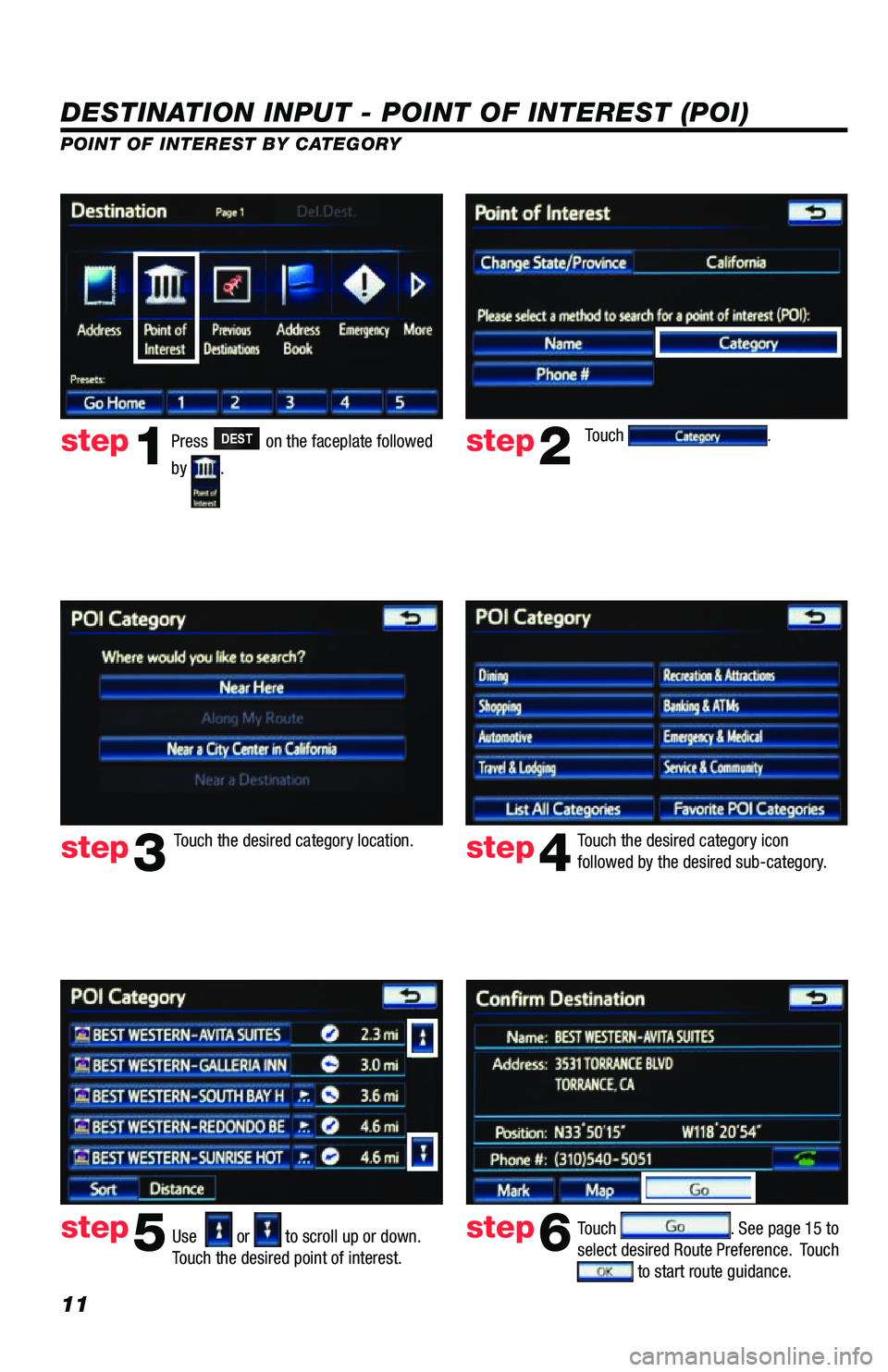 TOYOTA VENZA 2013 Accessories, Audio & Navigation (in English) 11
DESTINATION INPUT - POINT OF INTEREST (POI)
POINT OF INTEREST BY CATEGORYTouch
.
Touch the desired category location. Touch the desired category icon
followed by the desired sub-category.
Use
TOYOTA VENZA 2013 Accessories, Audio & Navigation (in English) 11
DESTINATION INPUT - POINT OF INTEREST (POI)
POINT OF INTEREST BY CATEGORYTouch
.
Touch the desired category location. Touch the desired category icon
followed by the desired sub-category.
Use