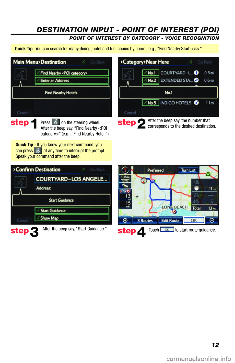 TOYOTA VENZA 2013 Accessories, Audio & Navigation (in English) 12
DESTINATION INPUT - POINT OF INTEREST (POI)
POINT OF INTEREST BY CATEGORY - VOICE RECOGNITION
Press
on the steering wheel.
After the beep say, “Find Nearby <POI
category>” (e.g., "Find TOYOTA VENZA 2013 Accessories, Audio & Navigation (in English) 12
DESTINATION INPUT - POINT OF INTEREST (POI)
POINT OF INTEREST BY CATEGORY - VOICE RECOGNITION
Press
on the steering wheel.
After the beep say, “Find Nearby <POI
category>” (e.g., "Find