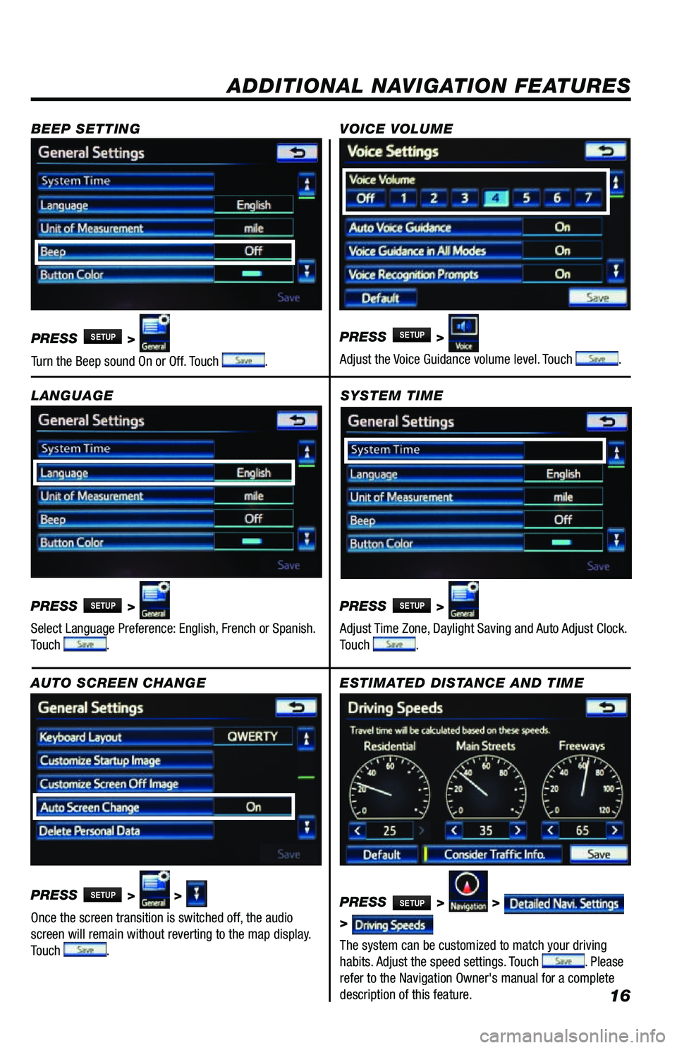 TOYOTA VENZA 2013  Accessories, Audio & Navigation (in English) 16
SYSTEM TIME
PRESS 
SETUP >   
Adjust Time Zone, Daylight Saving and Auto Adjust Clock. 
Touch 
.
ADDITIONAL NAVIGATION FEATURES
LANGUAGE
PRESS 
SETUP >  
Select Language Preference: English, French