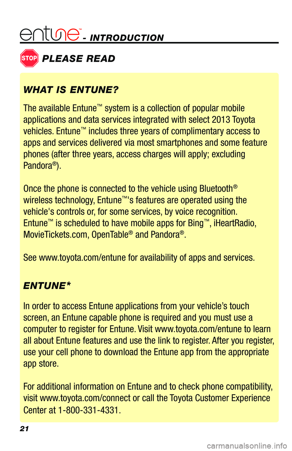TOYOTA VENZA 2013 Accessories, Audio & Navigation (in English) 21
- INTRODUCTION
STOPPLEASE READ
WHAT IS ENTUNE?
The available Entune
™ system is a collection of popular mobile
applications and data services integrated with select 2013 Toyota
vehicles. Entune TOYOTA VENZA 2013 Accessories, Audio & Navigation (in English) 21
- INTRODUCTION
STOPPLEASE READ
WHAT IS ENTUNE?
The available Entune
™ system is a collection of popular mobile
applications and data services integrated with select 2013 Toyota
vehicles. Entune