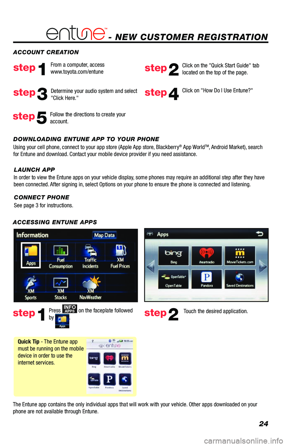 TOYOTA VENZA 2013 Accessories, Audio & Navigation (in English) 24
- NEW CUSTOMER REGISTRATION
ACCESSING ENTUNE APPS
The Entune app contains the only individual apps that will work with your vehicle. Other apps downloaded on your
phone are not available through TOYOTA VENZA 2013 Accessories, Audio & Navigation (in English) 24
- NEW CUSTOMER REGISTRATION
ACCESSING ENTUNE APPS
The Entune app contains the only individual apps that will work with your vehicle. Other apps downloaded on your
phone are not available through