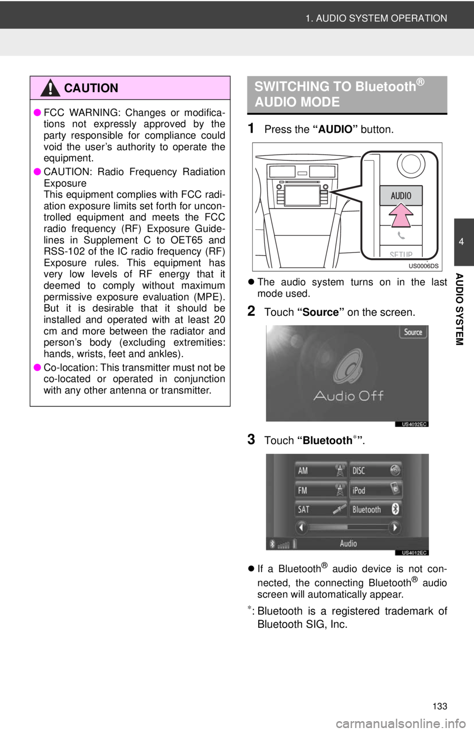 TOYOTA VENZA 2013 Accessories, Audio & Navigation (in English) 133
1. AUDIO SYSTEM OPERATION
4
AUDIO SYSTEM
1Press the “AUDIO” button.
The audio system turns on in the last
mode used.
2Touch “Source” on the screen.
3Touch “Bluetooth∗”.
If a TOYOTA VENZA 2013 Accessories, Audio & Navigation (in English) 133
1. AUDIO SYSTEM OPERATION
4
AUDIO SYSTEM
1Press the “AUDIO” button.
The audio system turns on in the last
mode used.
2Touch “Source” on the screen.
3Touch “Bluetooth∗”.
If a