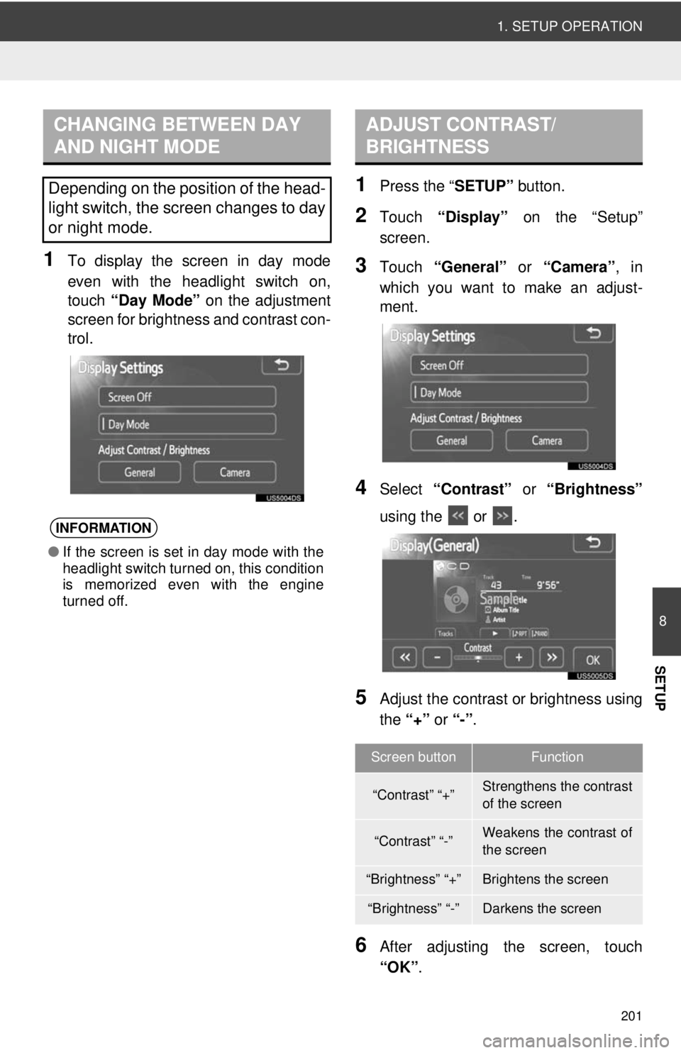 TOYOTA VENZA 2013  Accessories, Audio & Navigation (in English) 201
1. SETUP OPERATION
8
SETUP
1To display the screen in day mode
even with the headlight switch on,
touch “Day Mode”  on the adjustment
screen for brightness and contrast con-
trol.
1Press the 