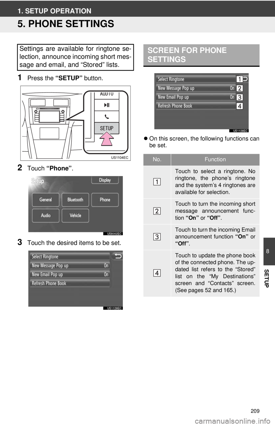 TOYOTA VENZA 2013  Accessories, Audio & Navigation (in English) 209
8
SETUP
1. SETUP OPERATION
5. PHONE SETTINGS
1Press the “SETUP” button.
2Touch “Phone” .
3Touch the desired items to be set.
On this screen, the following functions can
be set.
Settings
