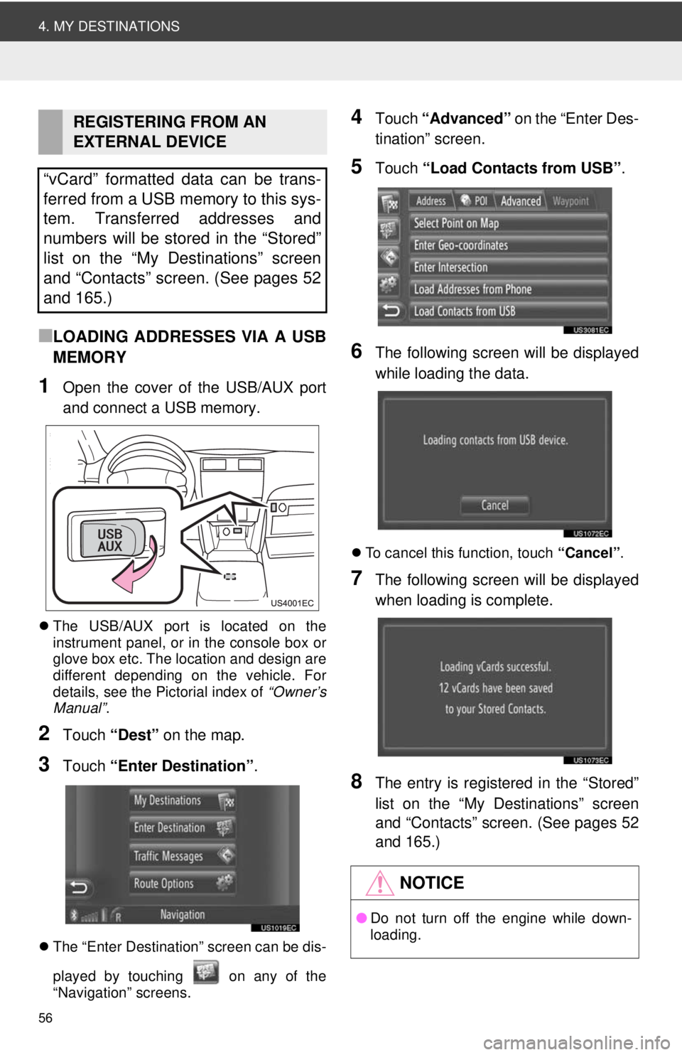 TOYOTA VENZA 2013 Accessories, Audio & Navigation (in English) 56
4. MY DESTINATIONS
■LOADING ADDRESSES VIA A USB
MEMORY
1Open the cover of the USB/AUX port
and connect a USB memory.
The USB/AUX port is located on the
instrument panel, or in the console box TOYOTA VENZA 2013 Accessories, Audio & Navigation (in English) 56
4. MY DESTINATIONS
■LOADING ADDRESSES VIA A USB
MEMORY
1Open the cover of the USB/AUX port
and connect a USB memory.
The USB/AUX port is located on the
instrument panel, or in the console box