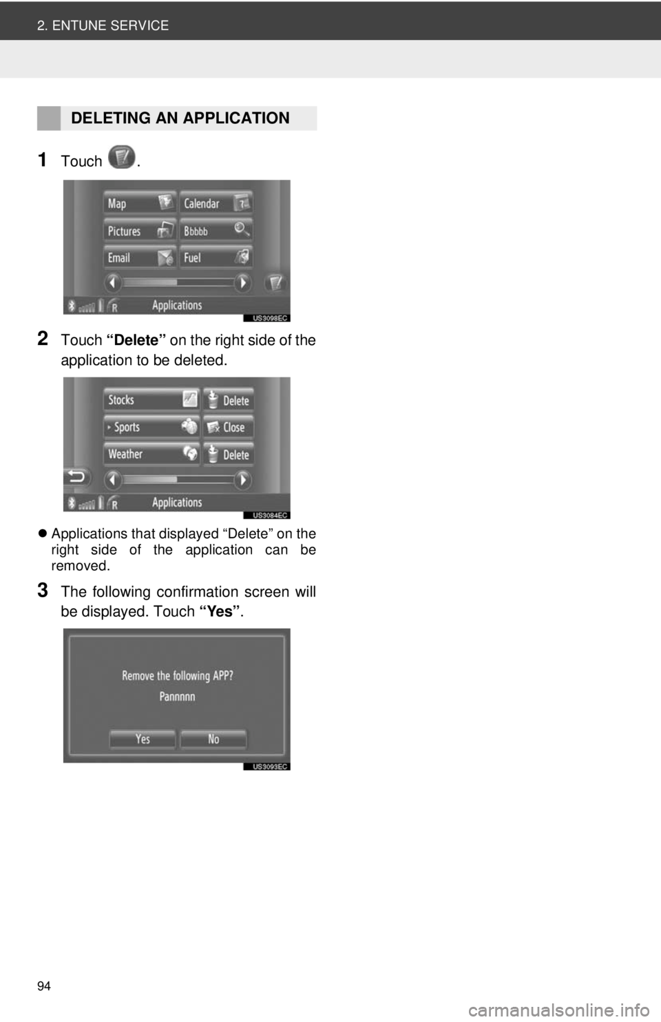 TOYOTA VENZA 2013 Accessories, Audio & Navigation (in English) 94
2. ENTUNE SERVICE
1Touch .
2Touch “Delete” on the right side of the
application to be deleted.
Applications that displayed “Delete” on the
right side of the application can be
removed. TOYOTA VENZA 2013 Accessories, Audio & Navigation (in English) 94
2. ENTUNE SERVICE
1Touch .
2Touch “Delete” on the right side of the
application to be deleted.
Applications that displayed “Delete” on the
right side of the application can be
removed.