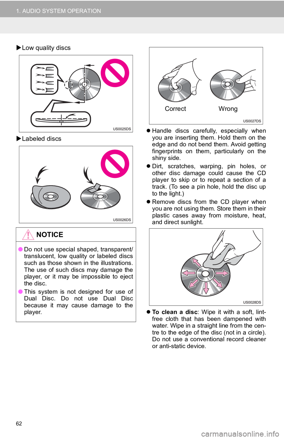 TOYOTA VENZA 2013  Accessories, Audio & Navigation (in English) 62
1. AUDIO SYSTEM OPERATION
Low quality discs
 Labeled discs
 Handle  discs  carefully,  especially  when
you  are  inserting  them.  Hold  them  on  the
edge and do not bend them. Avoid get