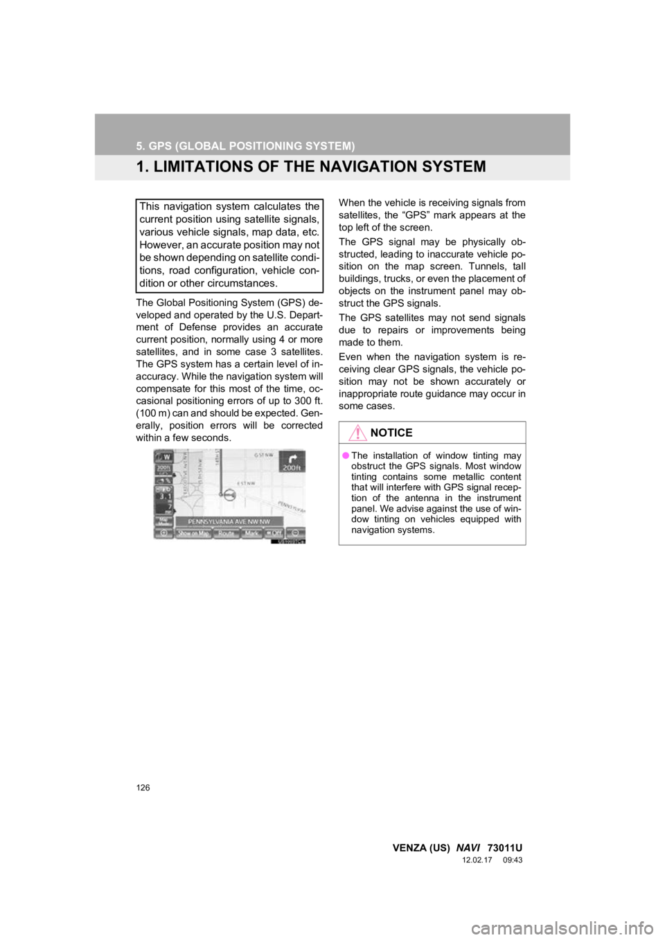 TOYOTA VENZA 2013  Accessories, Audio & Navigation (in English) 126
VENZA (US)  NAVI   73011U
12.02.17     09:43
5. GPS (GLOBAL POSITIONING SYSTEM)
1. LIMITATIONS OF THE NAVIGATION SYSTEM
The Global Positioning System (GPS) de-
veloped and operated by the U.S. Dep