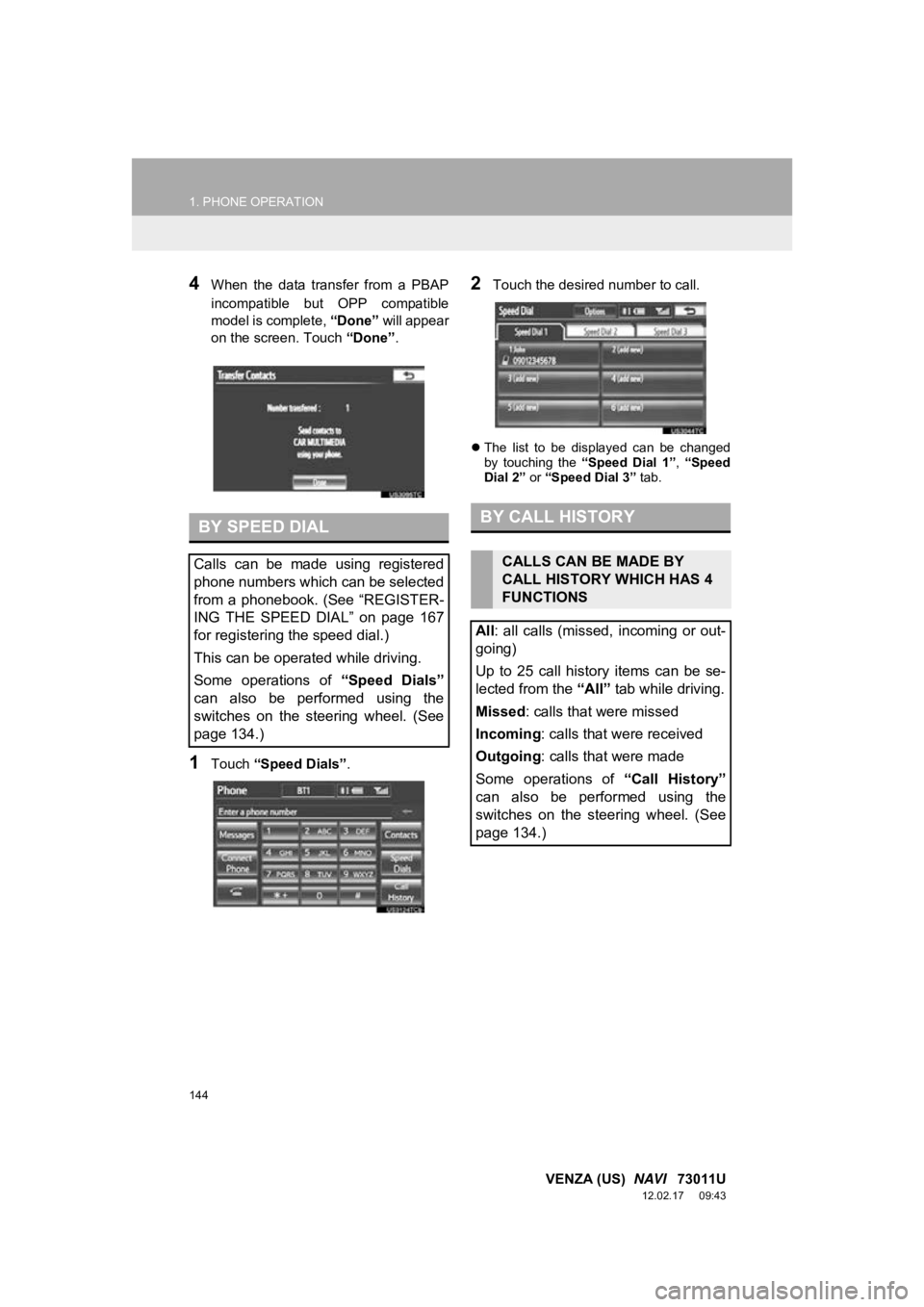 TOYOTA VENZA 2013 Accessories, Audio & Navigation (in English) 144
1. PHONE OPERATION
VENZA (US) NAVI 73011U
12.02.17 09:43
4When the data transfer from a PBAP
incompatible but OPP compatible
model is complete, “Done” will appear
on the scree TOYOTA VENZA 2013 Accessories, Audio & Navigation (in English) 144
1. PHONE OPERATION
VENZA (US) NAVI 73011U
12.02.17 09:43
4When the data transfer from a PBAP
incompatible but OPP compatible
model is complete, “Done” will appear
on the scree