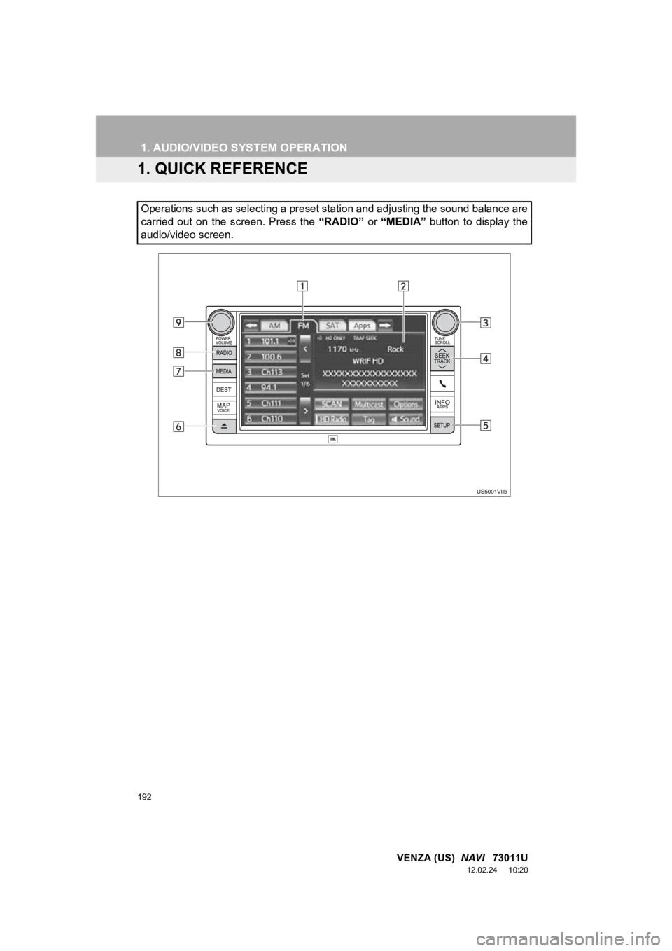 TOYOTA VENZA 2013 Accessories, Audio & Navigation (in English) 192
VENZA (US) NAVI 73011U
12.02.24 10:20
1. AUDIO/VIDEO SYSTEM OPERATION
1. QUICK REFERENCE
Operations such as selecting a preset station and adjusting the sound balance are
carried out on TOYOTA VENZA 2013 Accessories, Audio & Navigation (in English) 192
VENZA (US) NAVI 73011U
12.02.24 10:20
1. AUDIO/VIDEO SYSTEM OPERATION
1. QUICK REFERENCE
Operations such as selecting a preset station and adjusting the sound balance are
carried out on