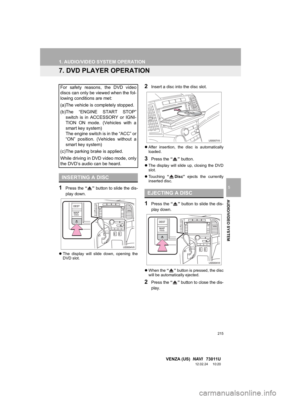 TOYOTA VENZA 2013 Accessories, Audio & Navigation (in English) 215
1. AUDIO/VIDEO SYSTEM OPERATION
5
AUDIO/VIDEO SYSTEM
VENZA (US) NAVI 73011U
12.02.24 10:20
7. DVD PLAYER OPERATION
1Press the “” button to slide the dis-
play down.
The display w TOYOTA VENZA 2013 Accessories, Audio & Navigation (in English) 215
1. AUDIO/VIDEO SYSTEM OPERATION
5
AUDIO/VIDEO SYSTEM
VENZA (US) NAVI 73011U
12.02.24 10:20
7. DVD PLAYER OPERATION
1Press the “” button to slide the dis-
play down.
The display w