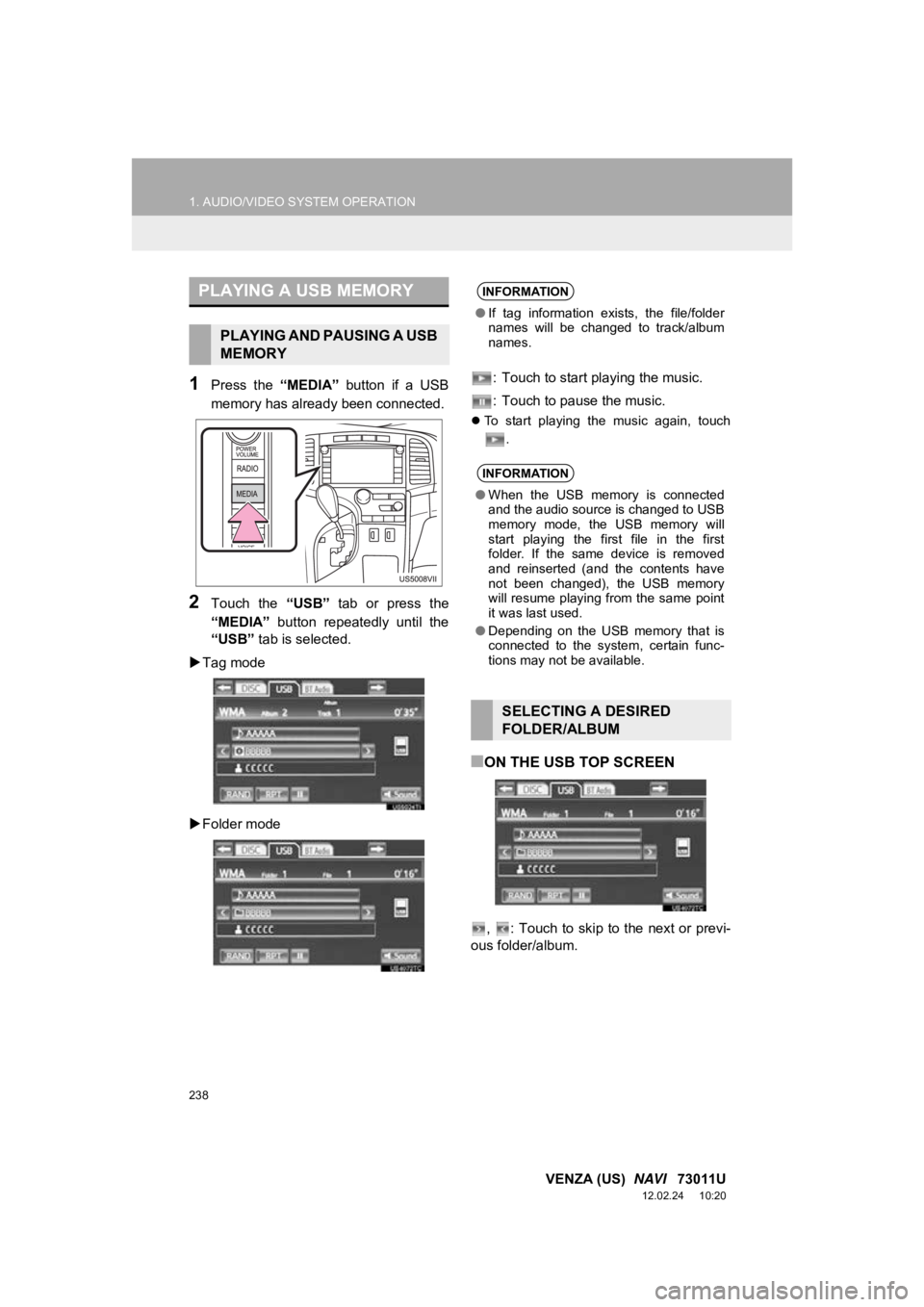 TOYOTA VENZA 2013 Accessories, Audio & Navigation (in English) 238
1. AUDIO/VIDEO SYSTEM OPERATION
VENZA (US) NAVI 73011U
12.02.24 10:20
1Press the “MEDIA” button if a USB
memory has already been connected.
2Touch the “USB” tab or press TOYOTA VENZA 2013 Accessories, Audio & Navigation (in English) 238
1. AUDIO/VIDEO SYSTEM OPERATION
VENZA (US) NAVI 73011U
12.02.24 10:20
1Press the “MEDIA” button if a USB
memory has already been connected.
2Touch the “USB” tab or press