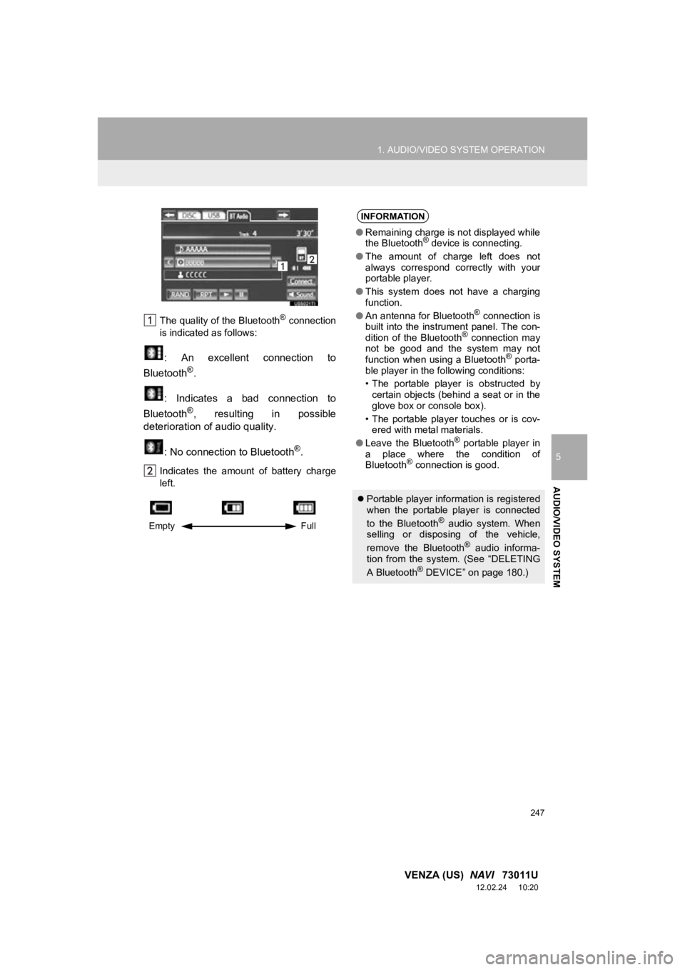 TOYOTA VENZA 2013  Accessories, Audio & Navigation (in English) 247
1. AUDIO/VIDEO SYSTEM OPERATION
5
AUDIO/VIDEO SYSTEM
VENZA (US)  NAVI   73011U
12.02.24     10:20
The quality of the Bluetooth® connection
is indicated as follows:
:  An  excellent  connection  t