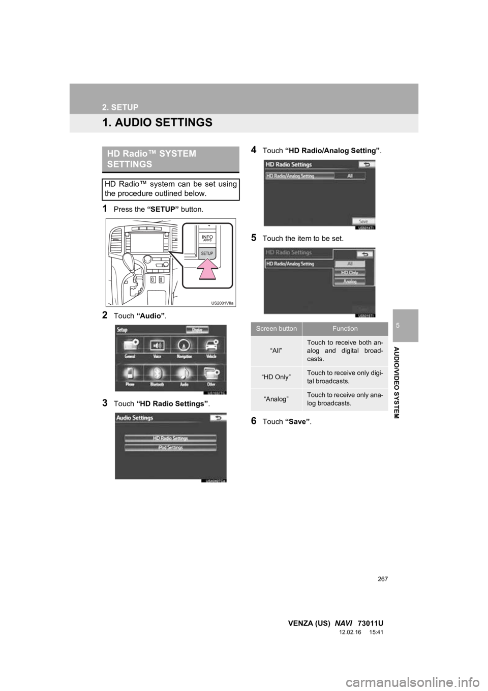 TOYOTA VENZA 2013 Accessories, Audio & Navigation (in English) 267
5
AUDIO/VIDEO SYSTEM
VENZA (US) NAVI 73011U
12.02.16 15:41
2. SETUP
1. AUDIO SETTINGS
1Press the “SETUP” button.
2Touch “Audio” .
3Touch “HD Radio Settings” .
4Touch “HD Radio TOYOTA VENZA 2013 Accessories, Audio & Navigation (in English) 267
5
AUDIO/VIDEO SYSTEM
VENZA (US) NAVI 73011U
12.02.16 15:41
2. SETUP
1. AUDIO SETTINGS
1Press the “SETUP” button.
2Touch “Audio” .
3Touch “HD Radio Settings” .
4Touch “HD Radio