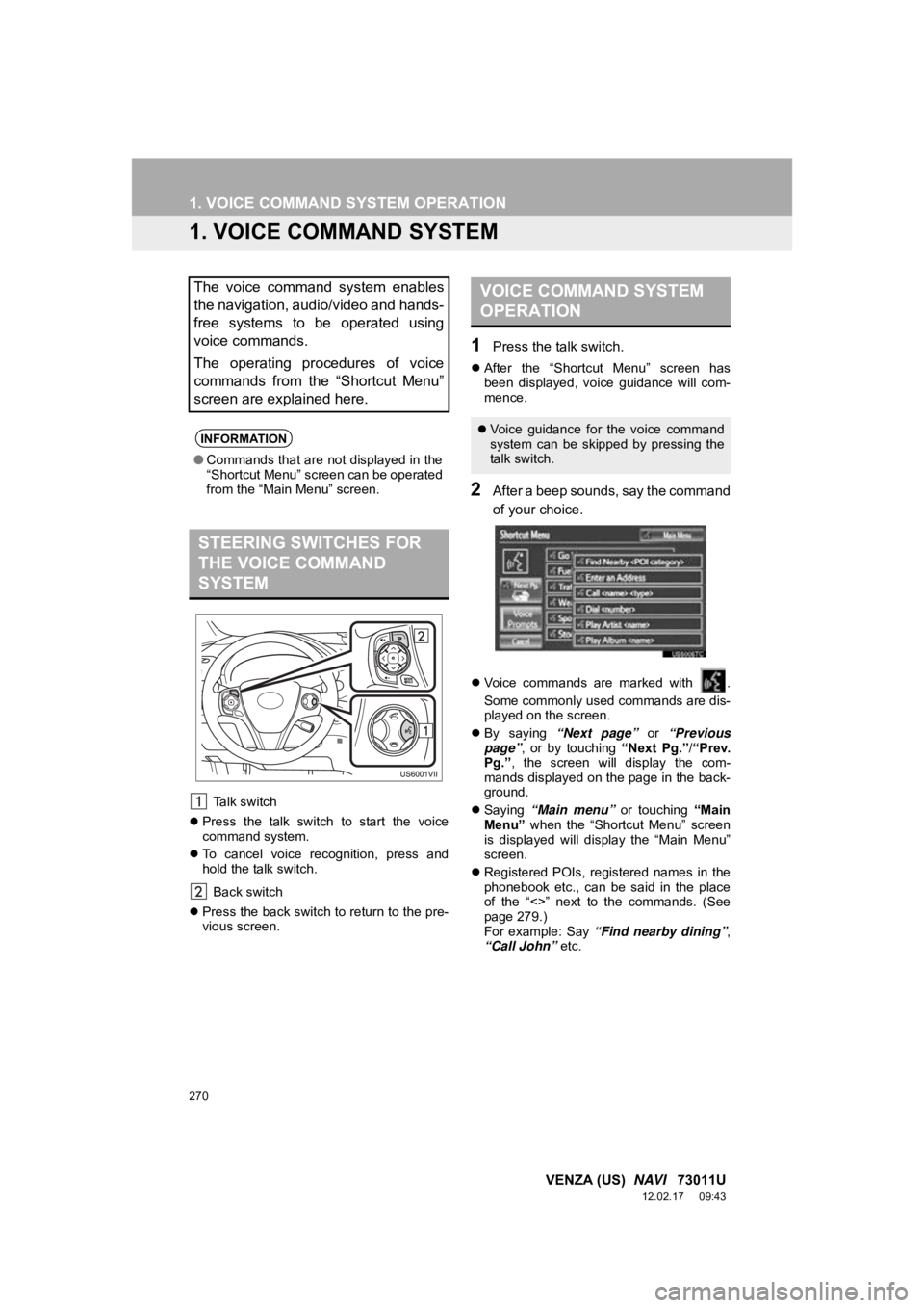 TOYOTA VENZA 2013 Accessories, Audio & Navigation (in English) 270
VENZA (US) NAVI 73011U
12.02.17 09:43
1. VOICE COMMAND SYSTEM OPERATION
1. VOICE COMMAND SYSTEM
Talk switch
Press the talk switch to start the voice
command system.
To can TOYOTA VENZA 2013 Accessories, Audio & Navigation (in English) 270
VENZA (US) NAVI 73011U
12.02.17 09:43
1. VOICE COMMAND SYSTEM OPERATION
1. VOICE COMMAND SYSTEM
Talk switch
Press the talk switch to start the voice
command system.
To can