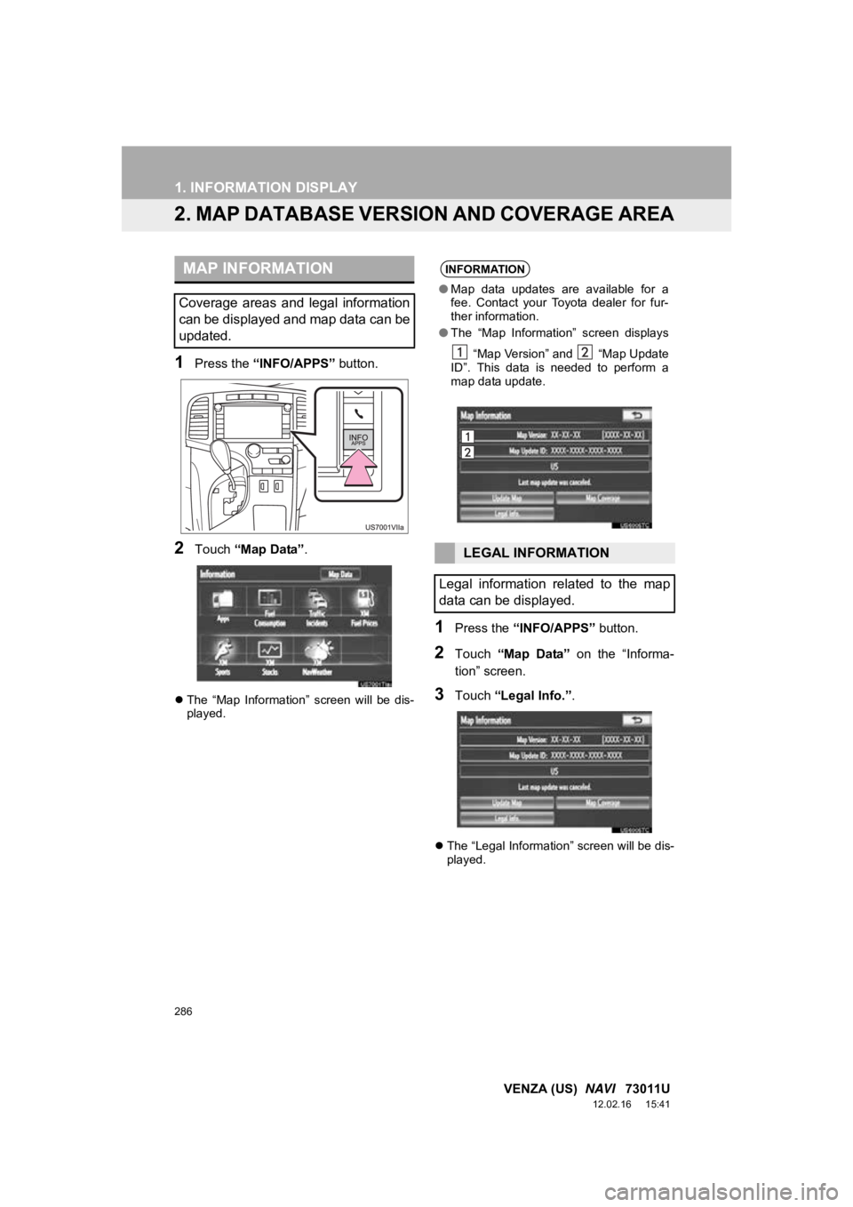 TOYOTA VENZA 2013 Accessories, Audio & Navigation (in English) 286
1. INFORMATION DISPLAY
VENZA (US) NAVI 73011U
12.02.16 15:41
2. MAP DATABASE VERSION AND COVERAGE AREA
1Press the “INFO/APPS” button.
2Touch “Map Data” .
The “Map Informati TOYOTA VENZA 2013 Accessories, Audio & Navigation (in English) 286
1. INFORMATION DISPLAY
VENZA (US) NAVI 73011U
12.02.16 15:41
2. MAP DATABASE VERSION AND COVERAGE AREA
1Press the “INFO/APPS” button.
2Touch “Map Data” .
The “Map Informati