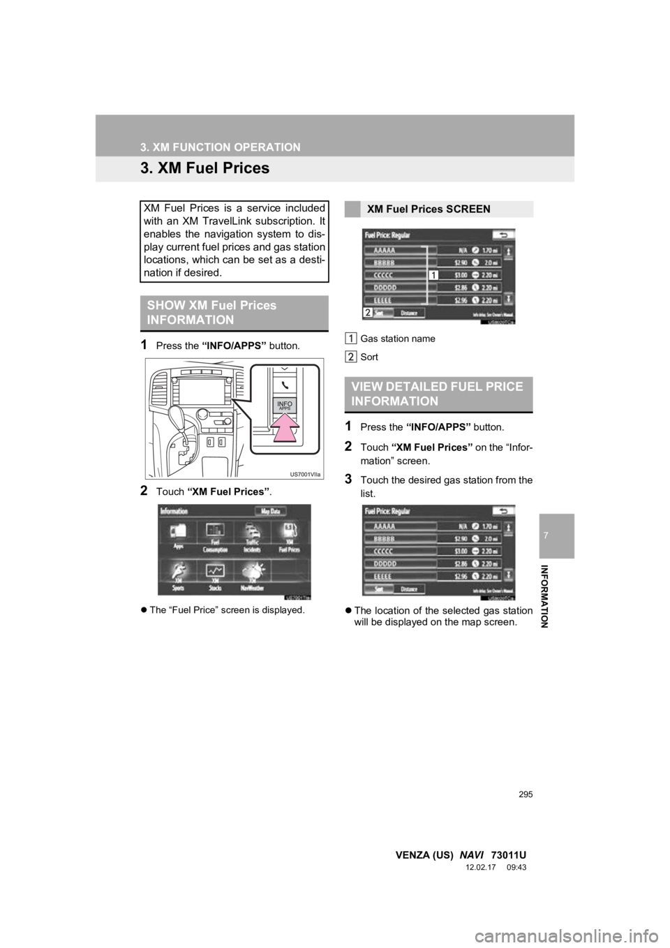TOYOTA VENZA 2013 Accessories, Audio & Navigation (in English) 295
3. XM FUNCTION OPERATION
7
INFORMATION
VENZA (US) NAVI 73011U
12.02.17 09:43
3. XM Fuel Prices
1Press the “INFO/APPS” button.
2Touch “XM Fuel Prices” .
The “Fuel Price” scree TOYOTA VENZA 2013 Accessories, Audio & Navigation (in English) 295
3. XM FUNCTION OPERATION
7
INFORMATION
VENZA (US) NAVI 73011U
12.02.17 09:43
3. XM Fuel Prices
1Press the “INFO/APPS” button.
2Touch “XM Fuel Prices” .
The “Fuel Price” scree