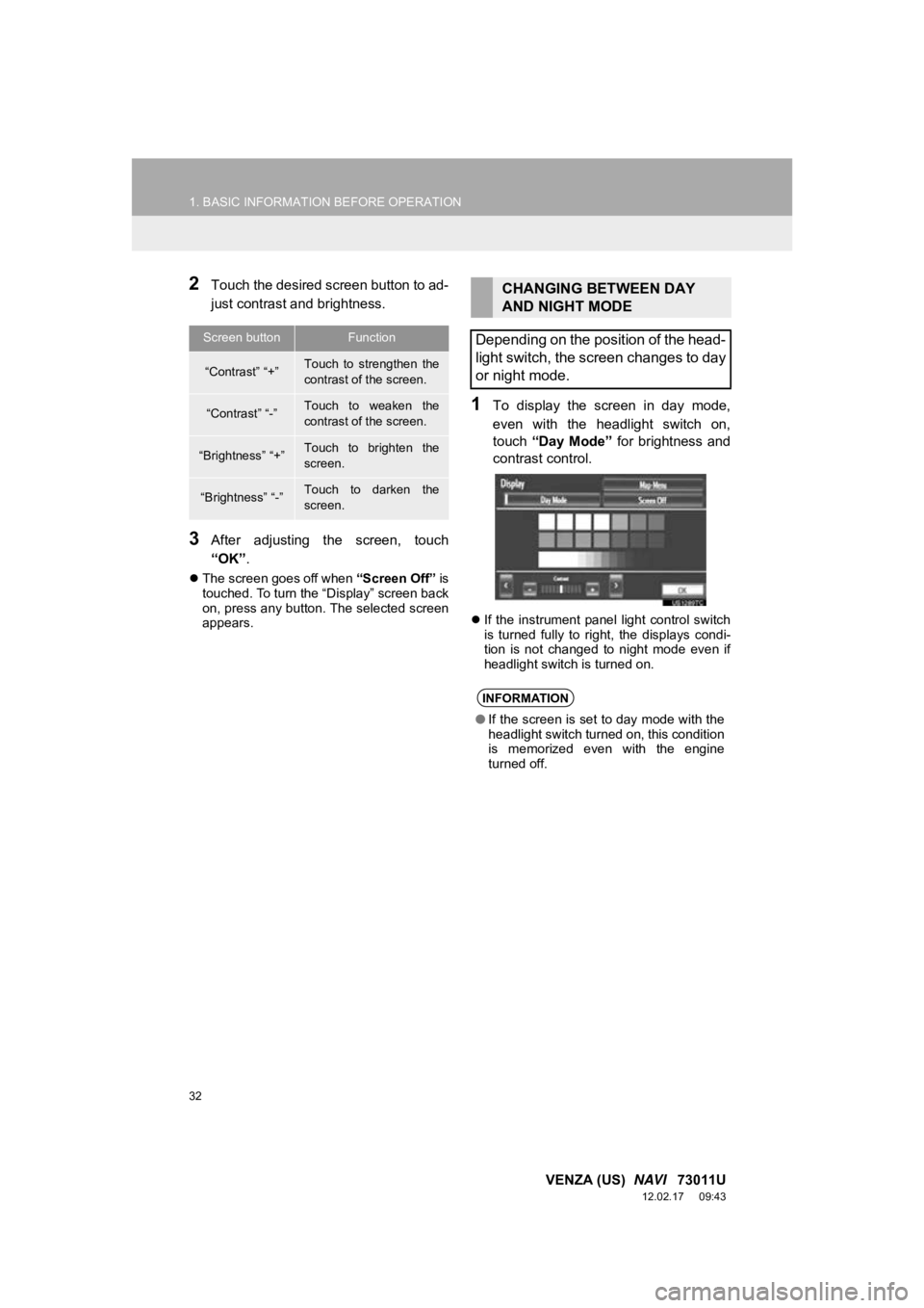 TOYOTA VENZA 2013  Accessories, Audio & Navigation (in English) 32
1. BASIC INFORMATION BEFORE OPERATION
VENZA (US)  NAVI   73011U
12.02.17     09:43
2Touch the desired screen button to ad-
just contrast and brightness.
3After  adjusting  the  screen,  touch
“OK