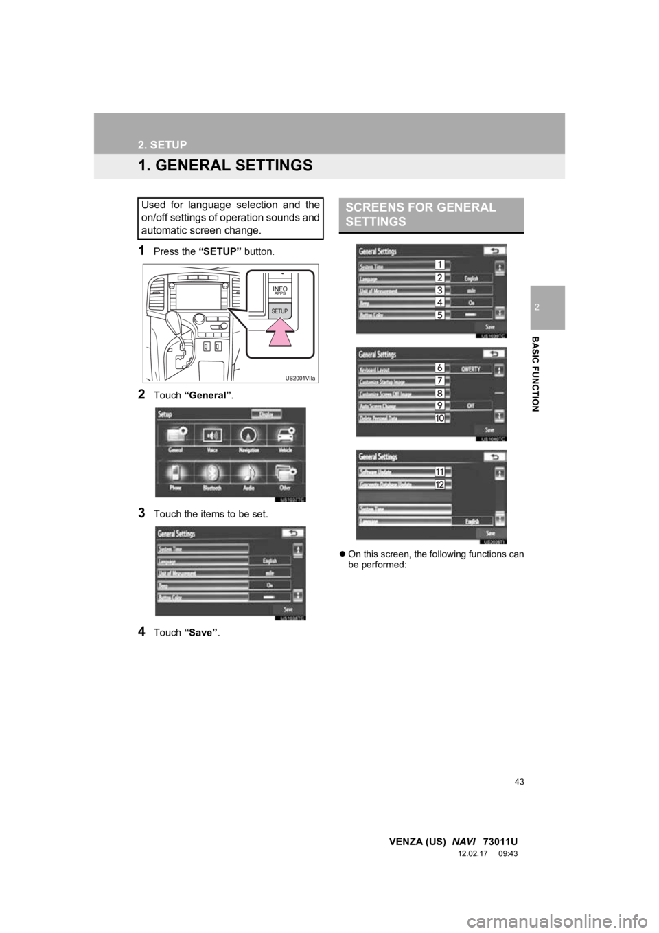 TOYOTA VENZA 2013  Accessories, Audio & Navigation (in English) 43
2
BASIC FUNCTION
VENZA (US)  NAVI   73011U
12.02.17     09:43
2. SETUP
1. GENERAL SETTINGS
1Press the “SETUP” button.
2Touch “General” .
3Touch the items to be set.
4Touch “Save” .
O