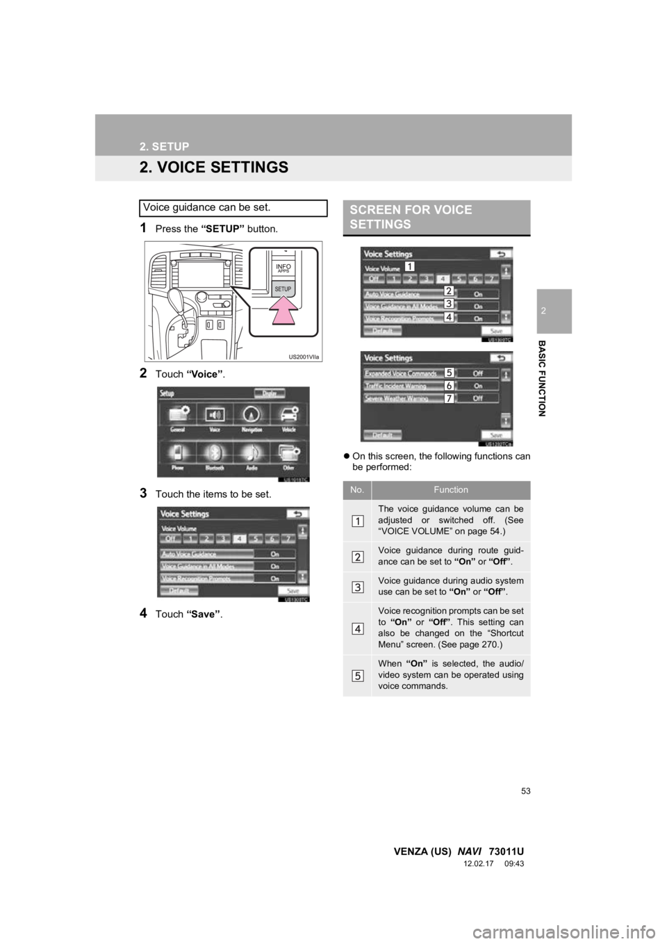 TOYOTA VENZA 2013  Accessories, Audio & Navigation (in English) 53
2. SETUP
2
BASIC FUNCTION
VENZA (US)  NAVI   73011U
12.02.17     09:43
2. VOICE SETTINGS
1Press the “SETUP” button.
2Touch “Voice” .
3Touch the items to be set.
4Touch “Save” .
On th
