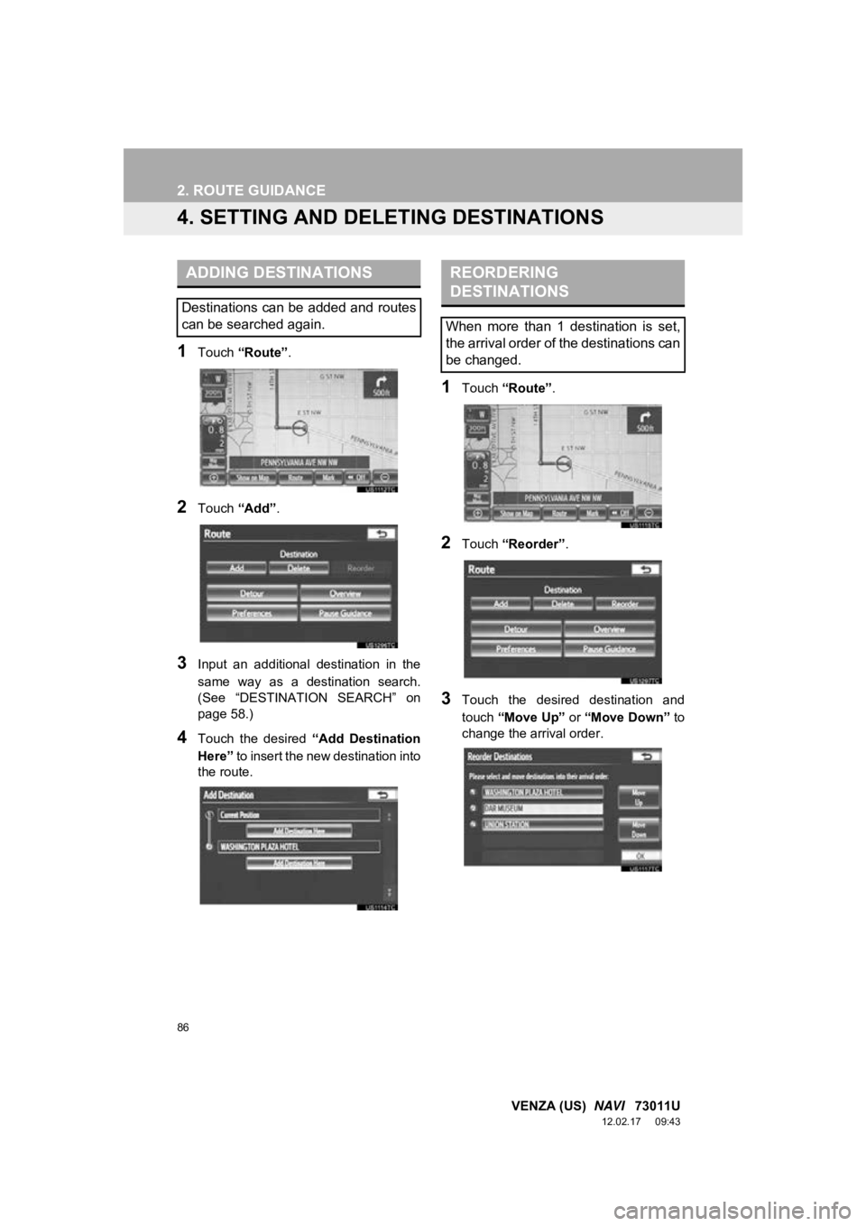 TOYOTA VENZA 2013 Accessories, Audio & Navigation (in English) 86
2. ROUTE GUIDANCE
VENZA (US) NAVI 73011U
12.02.17 09:43
4. SETTING AND DELETING DESTINATIONS
1Touch “Route” .
2Touch “Add”.
3Input an additional destination in the
same way as TOYOTA VENZA 2013 Accessories, Audio & Navigation (in English) 86
2. ROUTE GUIDANCE
VENZA (US) NAVI 73011U
12.02.17 09:43
4. SETTING AND DELETING DESTINATIONS
1Touch “Route” .
2Touch “Add”.
3Input an additional destination in the
same way as