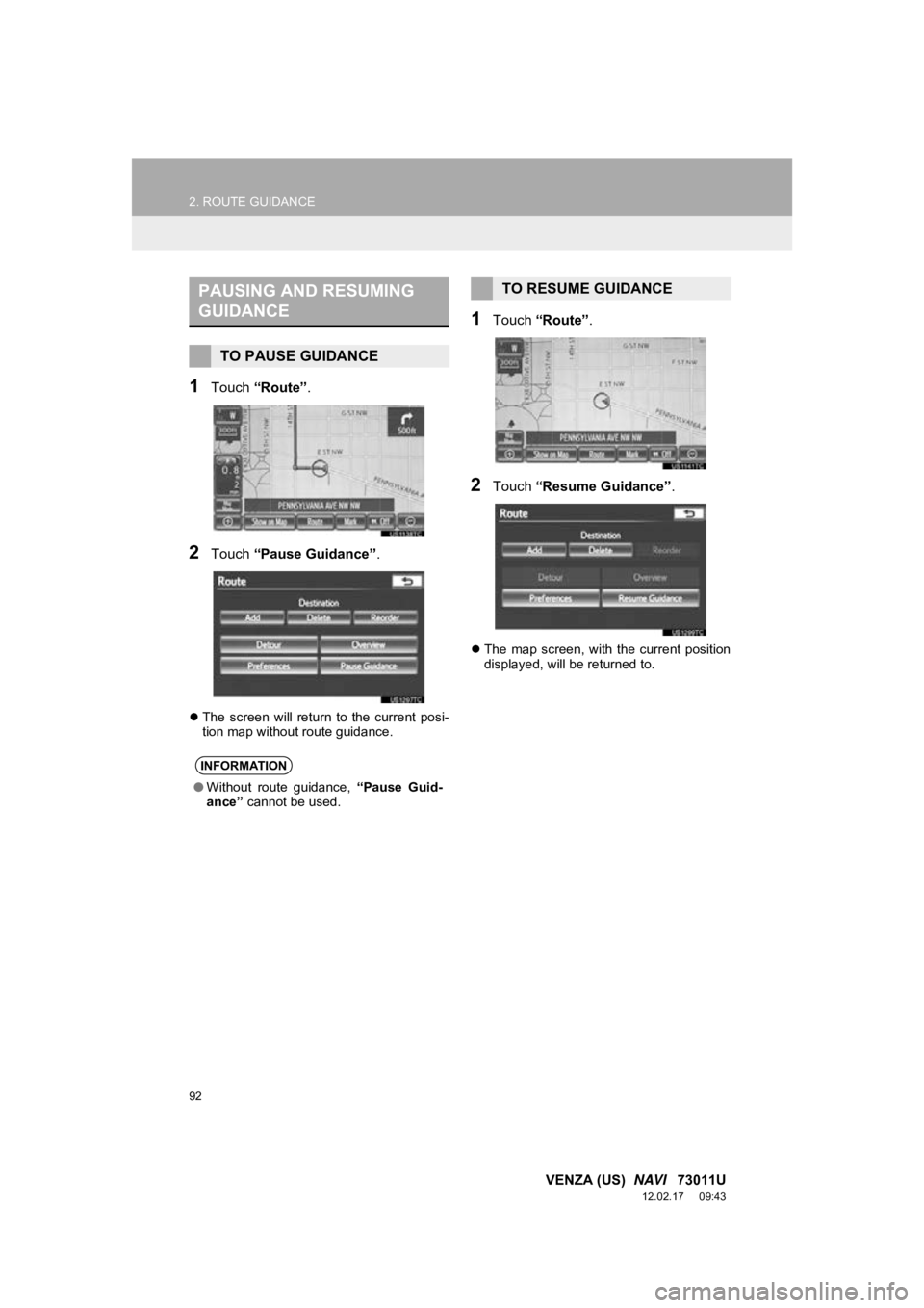 TOYOTA VENZA 2013 Accessories, Audio & Navigation (in English) 92
2. ROUTE GUIDANCE
VENZA (US) NAVI 73011U
12.02.17 09:43
1Touch “Route” .
2Touch “Pause Guidance” .
The screen will return to the current posi-
tion map without route guidan TOYOTA VENZA 2013 Accessories, Audio & Navigation (in English) 92
2. ROUTE GUIDANCE
VENZA (US) NAVI 73011U
12.02.17 09:43
1Touch “Route” .
2Touch “Pause Guidance” .
The screen will return to the current posi-
tion map without route guidan